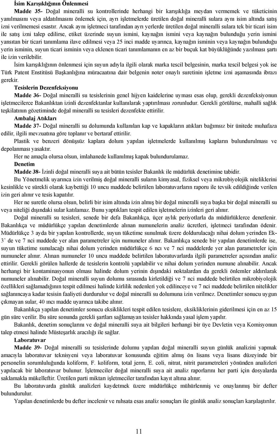 Ancak aynı işletmeci tarafından ayrı yerlerde üretilen doğal mineralli sulara tek bir ticari isim ile satış izni talep edilirse, etiket üzerinde suyun ismini, kaynağın ismini veya kaynağın bulunduğu