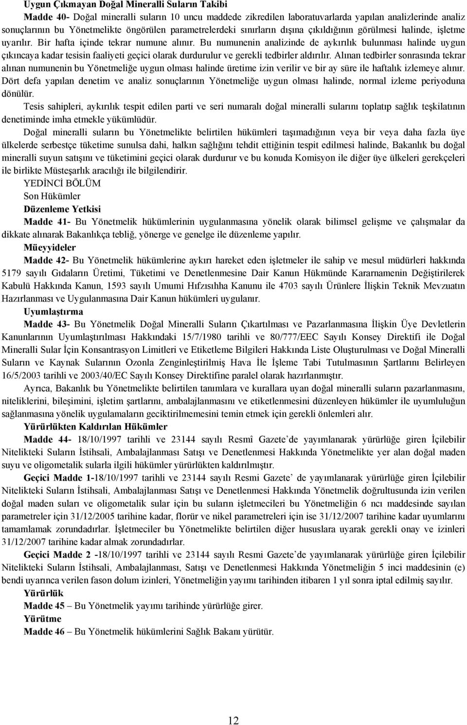 Bu numunenin analizinde de aykırılık bulunması halinde uygun çıkıncaya kadar tesisin faaliyeti geçici olarak durdurulur ve gerekli tedbirler aldırılır.