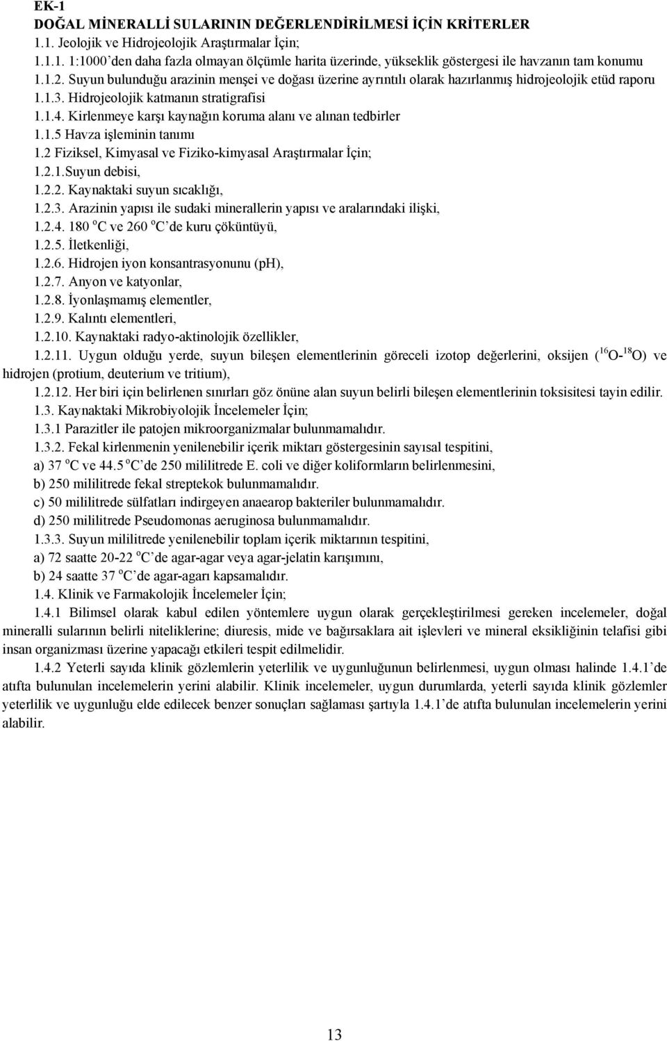 Kirlenmeye karşı kaynağın koruma alanı ve alınan tedbirler 1.1.5 Havza işleminin tanımı 1.2 Fiziksel, Kimyasal ve Fiziko-kimyasal Araştırmalar İçin; 1.2.1.Suyun debisi, 1.2.2. Kaynaktaki suyun sıcaklığı, 1.