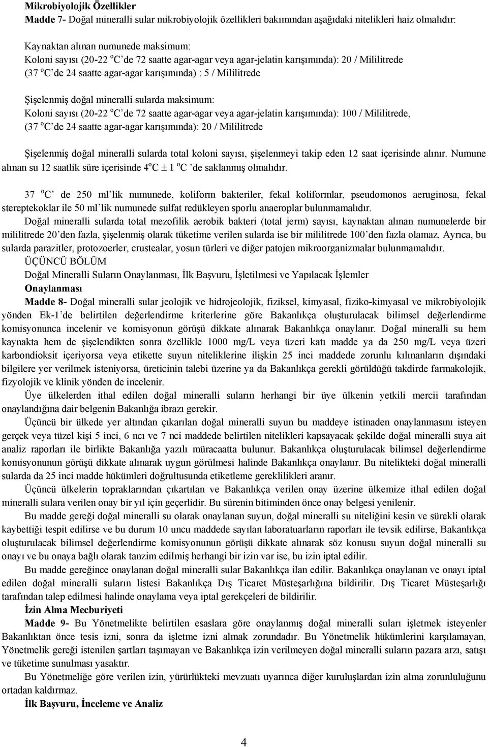 de 72 saatte agar-agar veya agar-jelatin karışımında): 100 / Mililitrede, (37 o C de 24 saatte agar-agar karışımında): 20 / Mililitrede Şişelenmiş doğal mineralli sularda total koloni sayısı,