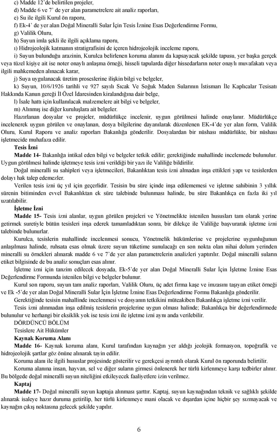 Kurulca belirlenen koruma alanını da kapsayacak şekilde tapusu, yer başka gerçek veya tüzel kişiye ait ise noter onaylı anlaşma örneği, hisseli tapularda diğer hissedarların noter onaylı muvafakatı