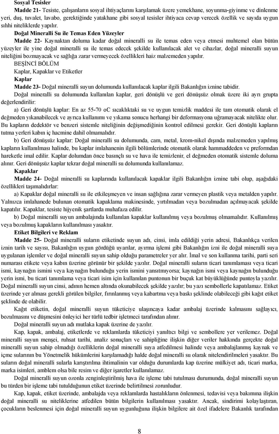 Doğal Mineralli Su ile Temas Eden Yüzeyler Madde 22- Kaynaktan doluma kadar doğal mineralli su ile temas eden veya etmesi muhtemel olan bütün yüzeyler ile yine doğal mineralli su ile temas edecek