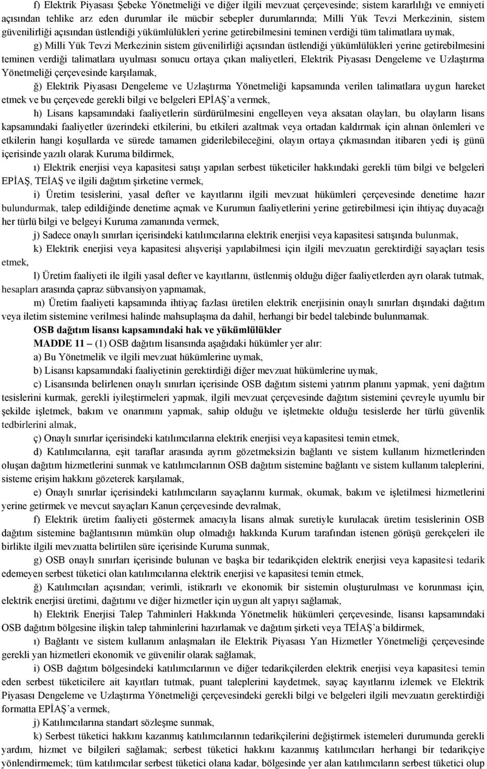 üstlendiği yükümlülükleri yerine getirebilmesini teminen verdiği talimatlara uyulması sonucu ortaya çıkan maliyetleri, Elektrik Piyasası Dengeleme ve Uzlaştırma Yönetmeliği çerçevesinde karşılamak,