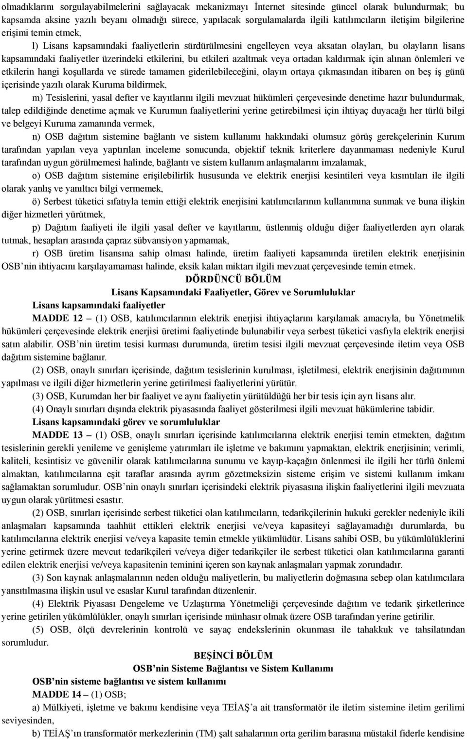 etkilerini, bu etkileri azaltmak veya ortadan kaldırmak için alınan önlemleri ve etkilerin hangi koşullarda ve sürede tamamen giderilebileceğini, olayın ortaya çıkmasından itibaren on beş iş günü