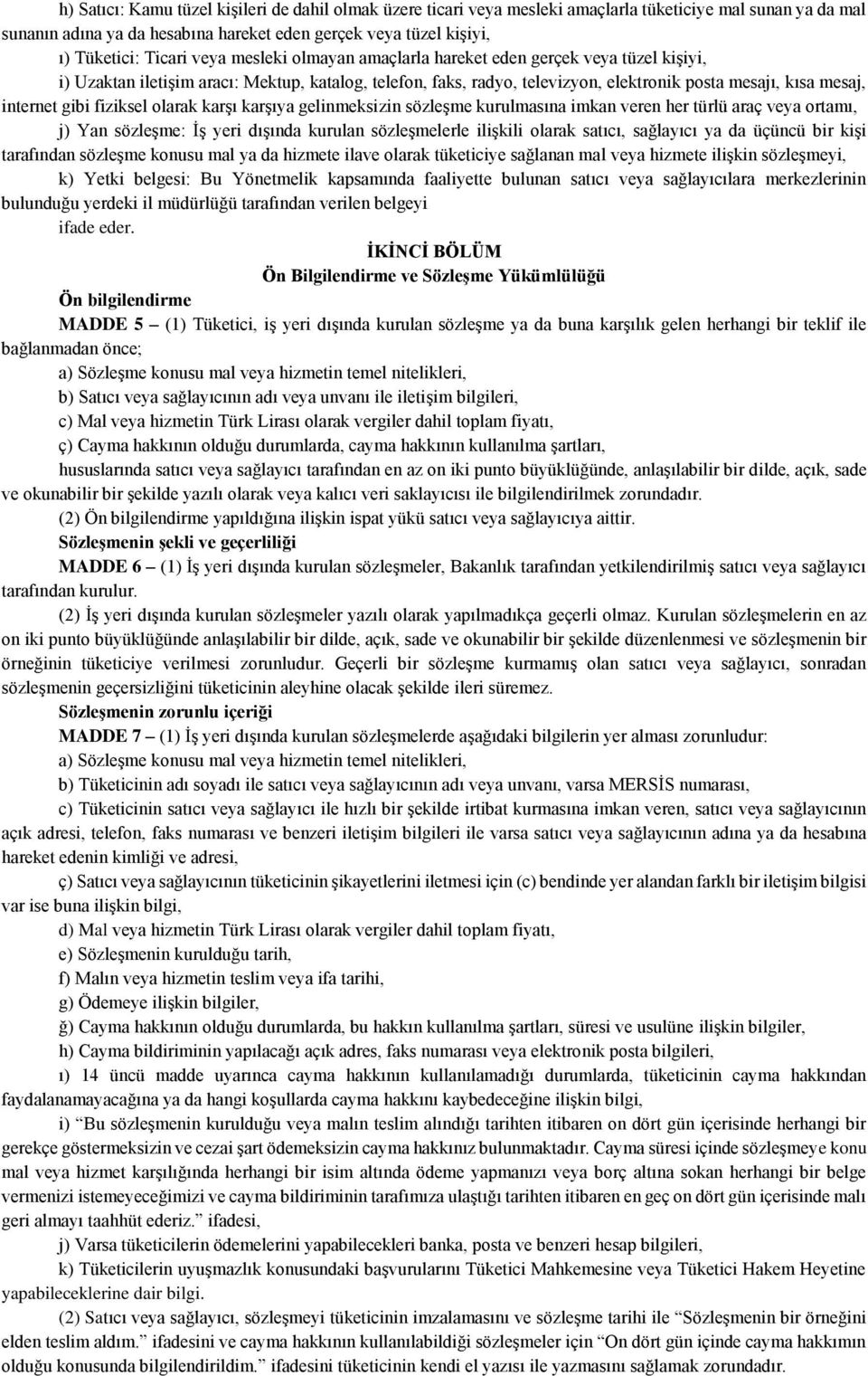 internet gibi fiziksel olarak karşı karşıya gelinmeksizin sözleşme kurulmasına imkan veren her türlü araç veya ortamı, j) Yan sözleşme: İş yeri dışında kurulan sözleşmelerle ilişkili olarak satıcı,