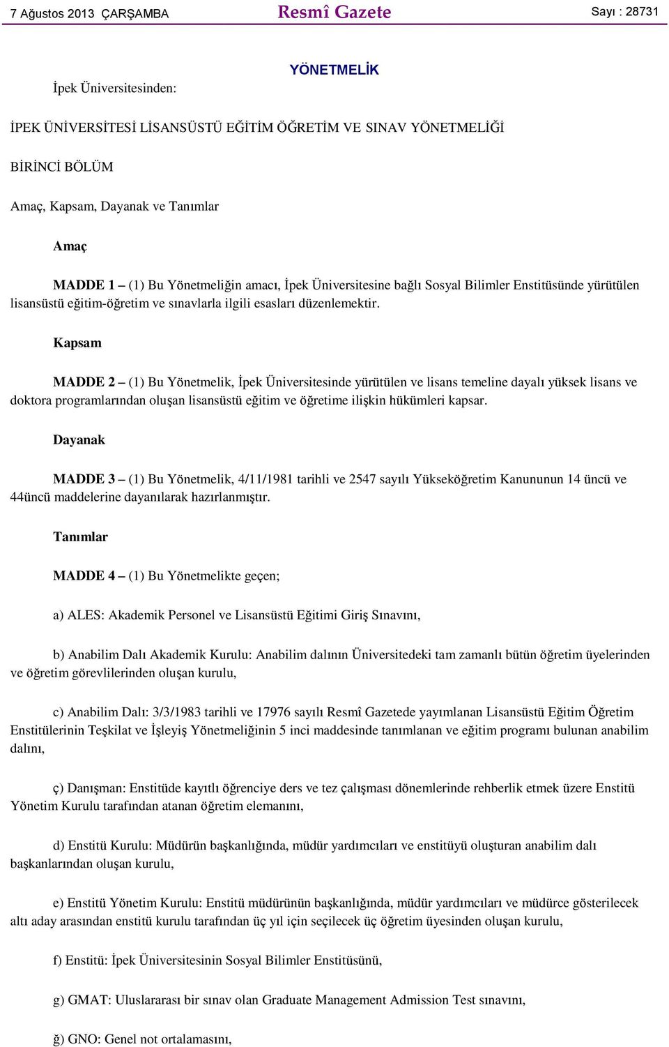 Kapsam MADDE 2 (1) Bu Yönetmelik, İpek Üniversitesinde yürütülen ve lisans temeline dayalı yüksek lisans ve doktora programlarından oluşan lisansüstü eğitim ve öğretime ilişkin hükümleri kapsar.