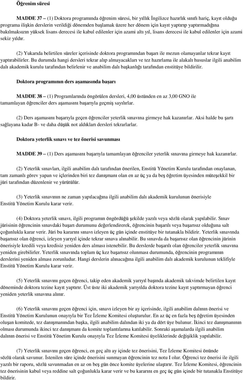 (2) Yukarıda belirtilen süreler içerisinde doktora programından başarı ile mezun olamayanlar tekrar kayıt yaptırabilirler.