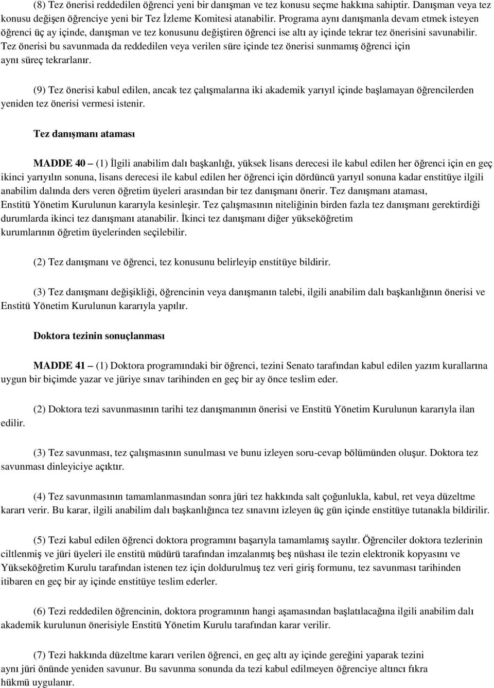 Tez önerisi bu savunmada da reddedilen veya verilen süre içinde tez önerisi sunmamış öğrenci için aynı süreç tekrarlanır.