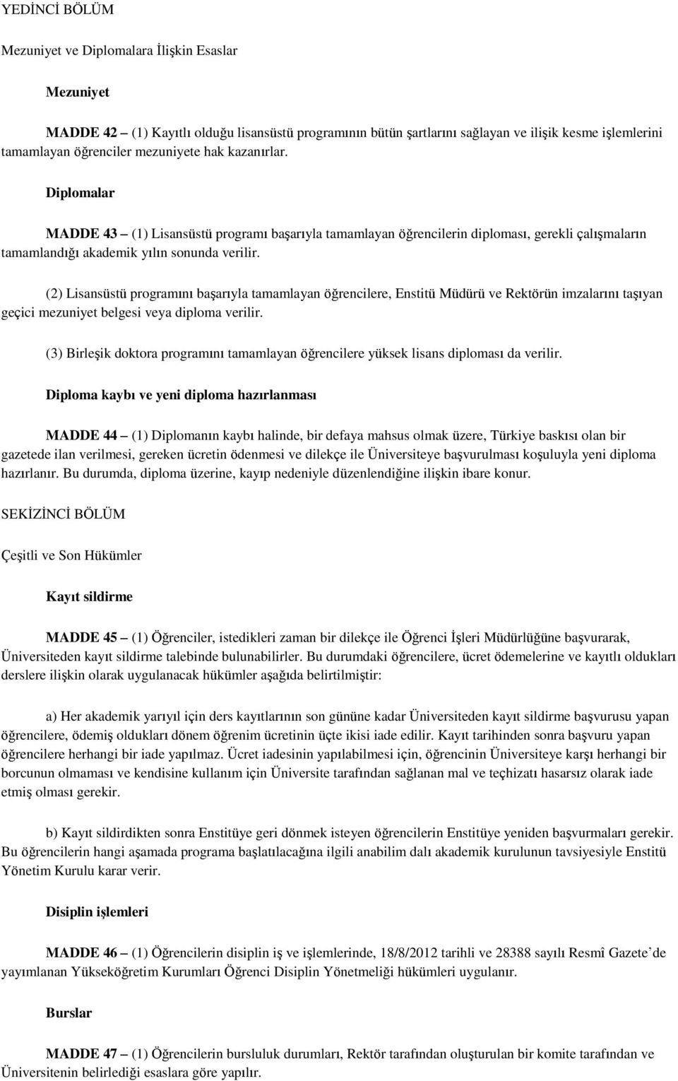 (2) Lisansüstü programını başarıyla tamamlayan öğrencilere, Enstitü Müdürü ve Rektörün imzalarını taşıyan geçici mezuniyet belgesi veya diploma verilir.