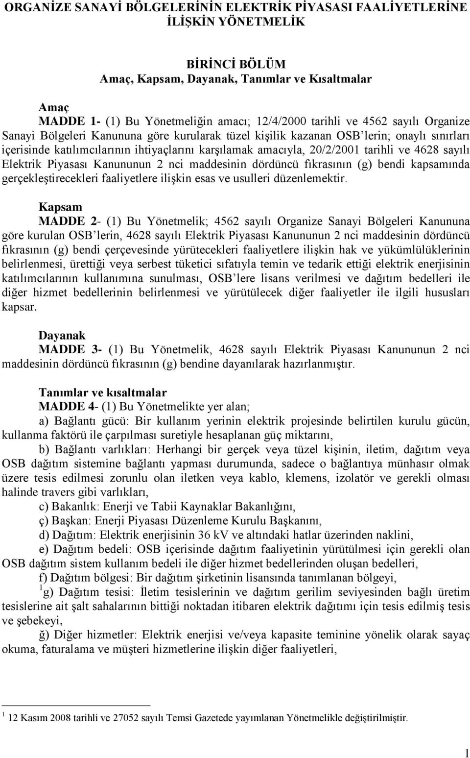 tarihli ve 4628 sayılı Elektrik Piyasası Kanununun 2 nci maddesinin dördüncü fıkrasının (g) bendi kapsamında gerçekleştirecekleri faaliyetlere ilişkin esas ve usulleri düzenlemektir.