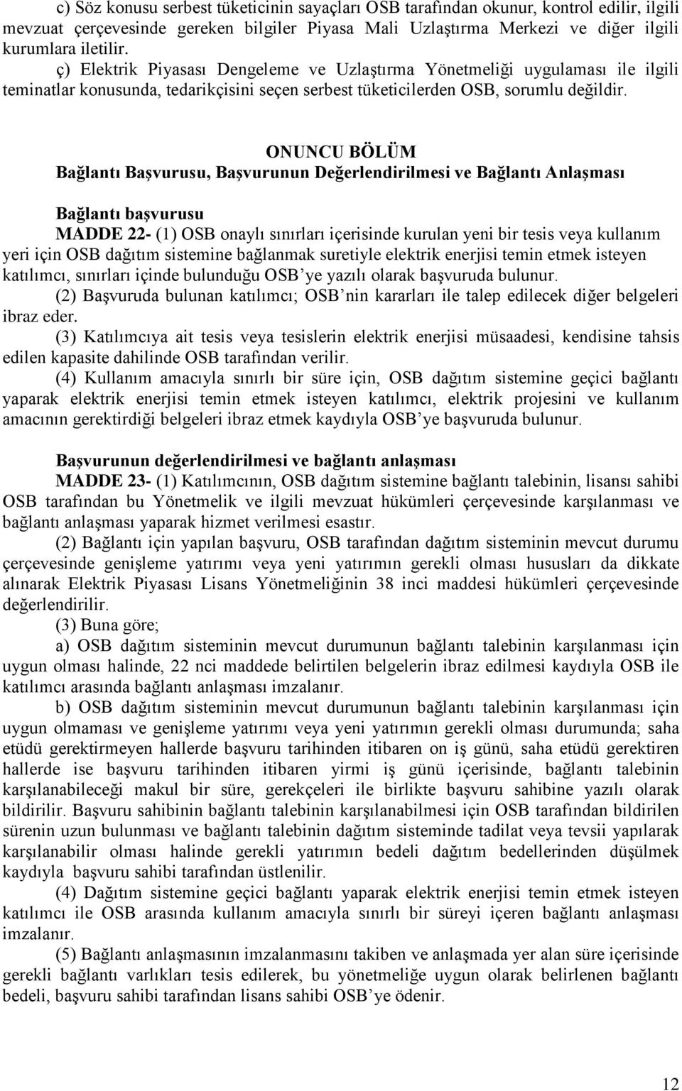 ONUNCU BÖLÜM Bağlantı Başvurusu, Başvurunun Değerlendirilmesi ve Bağlantı Anlaşması Bağlantı başvurusu MADDE 22- (1) OSB onaylı sınırları içerisinde kurulan yeni bir tesis veya kullanım yeri için OSB