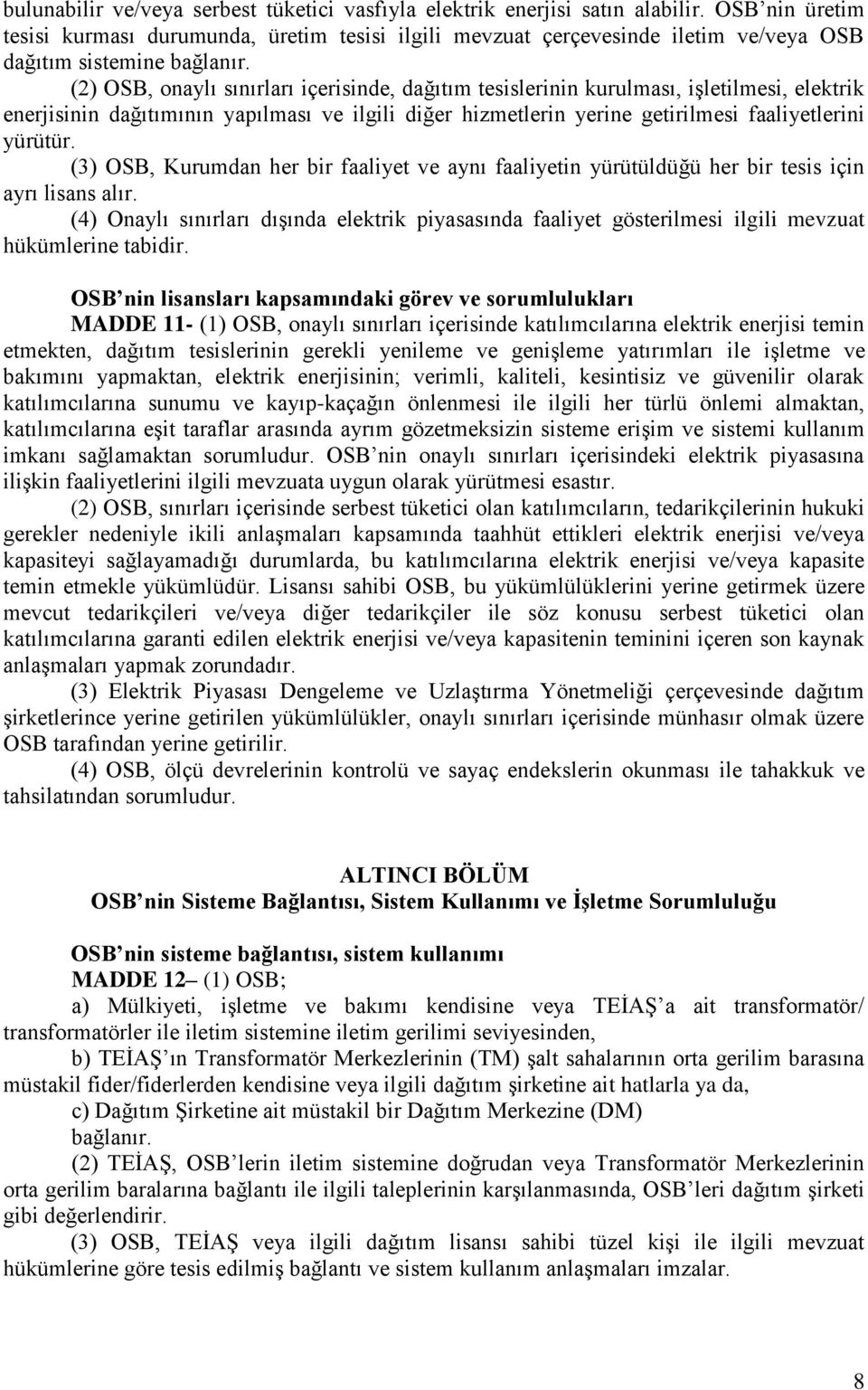 (2) OSB, onaylı sınırları içerisinde, dağıtım tesislerinin kurulması, işletilmesi, elektrik enerjisinin dağıtımının yapılması ve ilgili diğer hizmetlerin yerine getirilmesi faaliyetlerini yürütür.