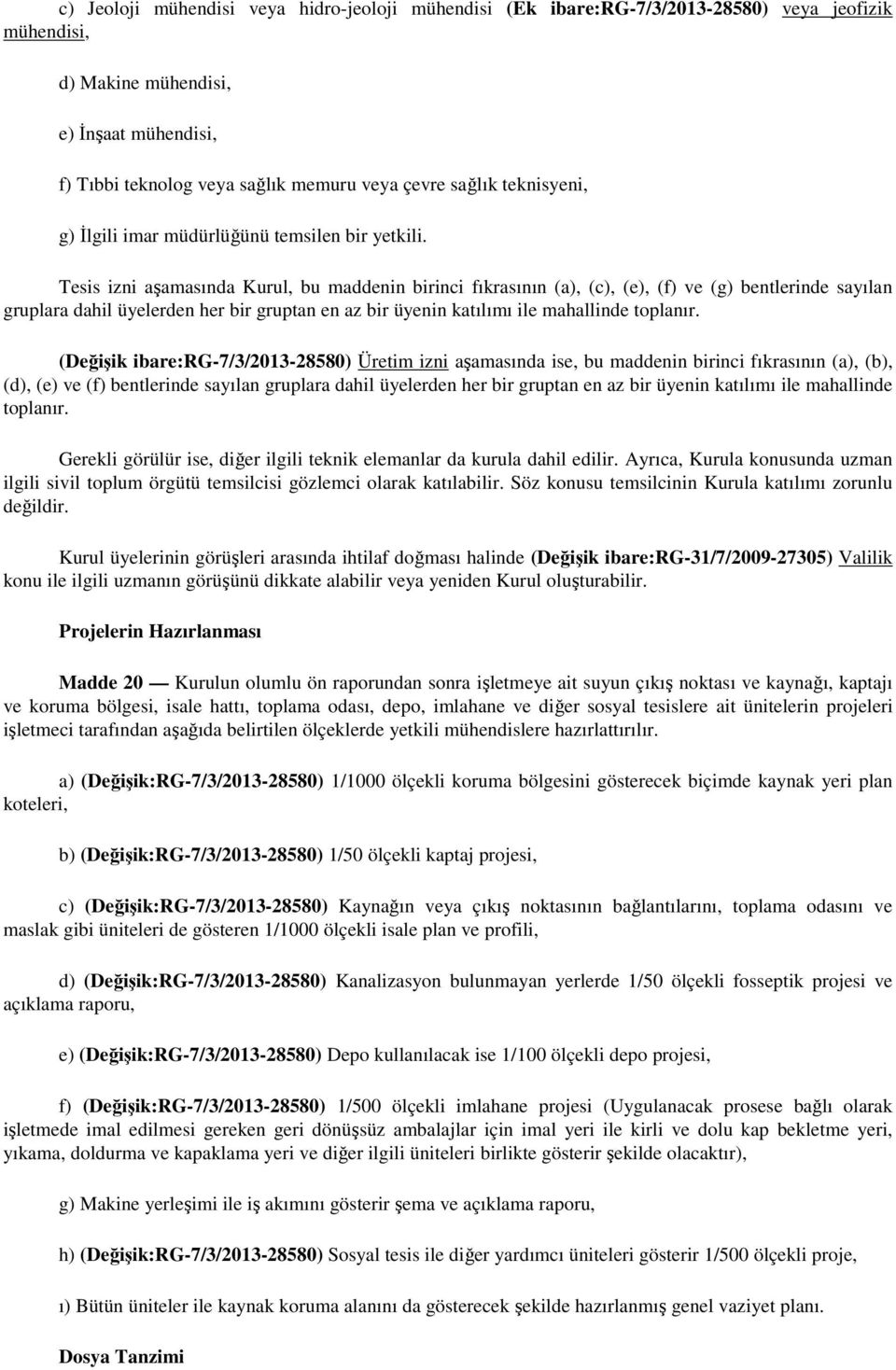 Tesis izni aşamasında Kurul, bu maddenin birinci fıkrasının (a), (c), (e), (f) ve (g) bentlerinde sayılan gruplara dahil üyelerden her bir gruptan en az bir üyenin katılımı ile mahallinde toplanır.