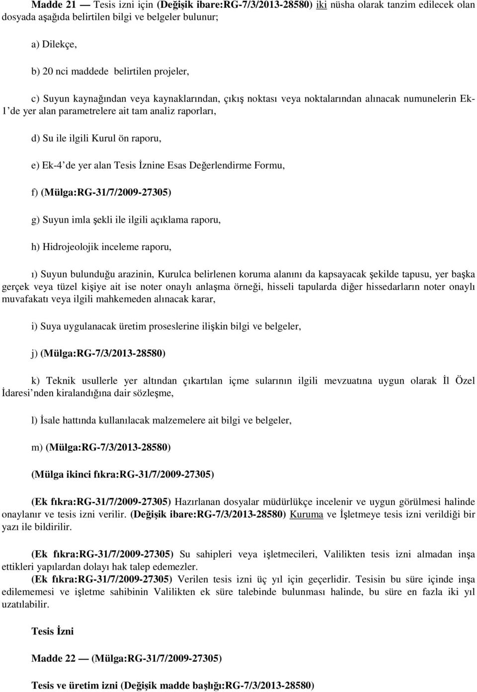 e) Ek-4 de yer alan Tesis İznine Esas Değerlendirme Formu, f) (Mülga:RG-31/7/2009-27305) g) Suyun imla şekli ile ilgili açıklama raporu, h) Hidrojeolojik inceleme raporu, ı) Suyun bulunduğu arazinin,