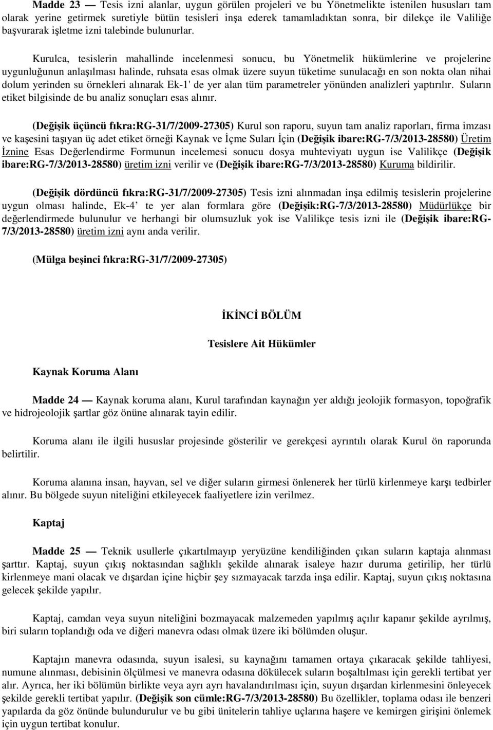 Kurulca, tesislerin mahallinde incelenmesi sonucu, bu Yönetmelik hükümlerine ve projelerine uygunluğunun anlaşılması halinde, ruhsata esas olmak üzere suyun tüketime sunulacağı en son nokta olan