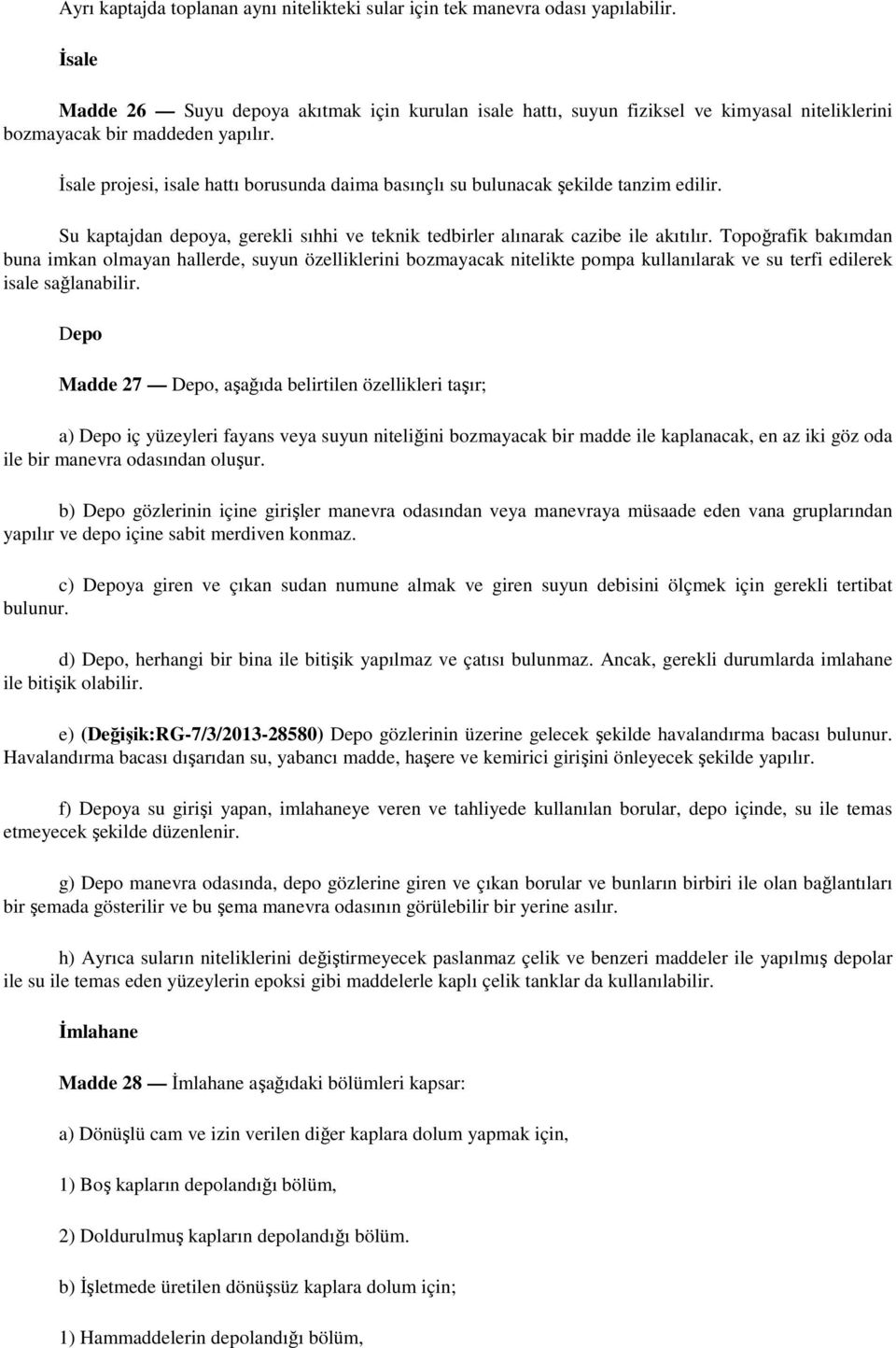 İsale projesi, isale hattı borusunda daima basınçlı su bulunacak şekilde tanzim edilir. Su kaptajdan depoya, gerekli sıhhi ve teknik tedbirler alınarak cazibe ile akıtılır.