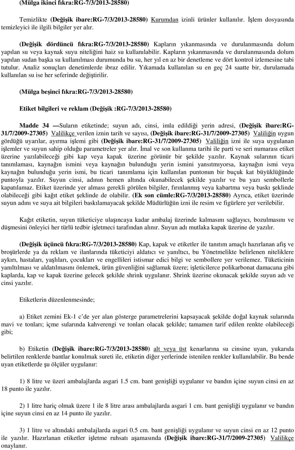 Kapların yıkanmasında ve durulanmasında dolum yapılan sudan başka su kullanılması durumunda bu su, her yıl en az bir denetleme ve dört kontrol izlemesine tabi tutulur.