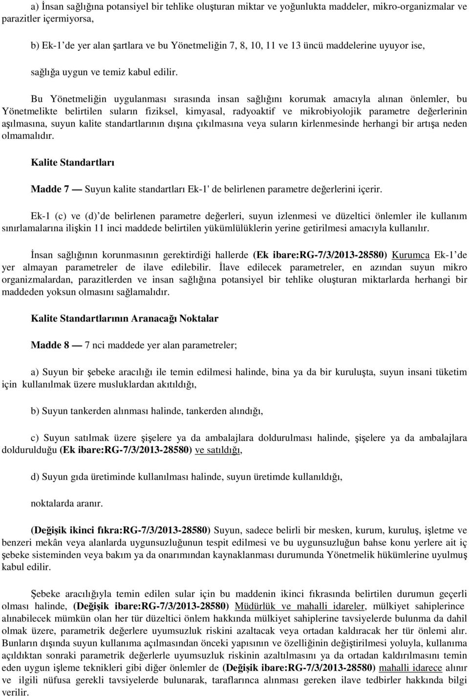 Bu Yönetmeliğin uygulanması sırasında insan sağlığını korumak amacıyla alınan önlemler, bu Yönetmelikte belirtilen suların fiziksel, kimyasal, radyoaktif ve mikrobiyolojik parametre değerlerinin