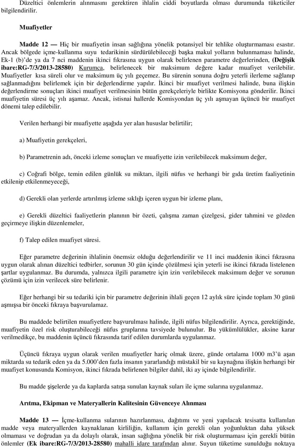 Ancak bölgede içme-kullanma suyu tedarikinin sürdürülebileceği başka makul yolların bulunmaması halinde, Ek-1 (b) de ya da 7 nci maddenin ikinci fıkrasına uygun olarak belirlenen parametre