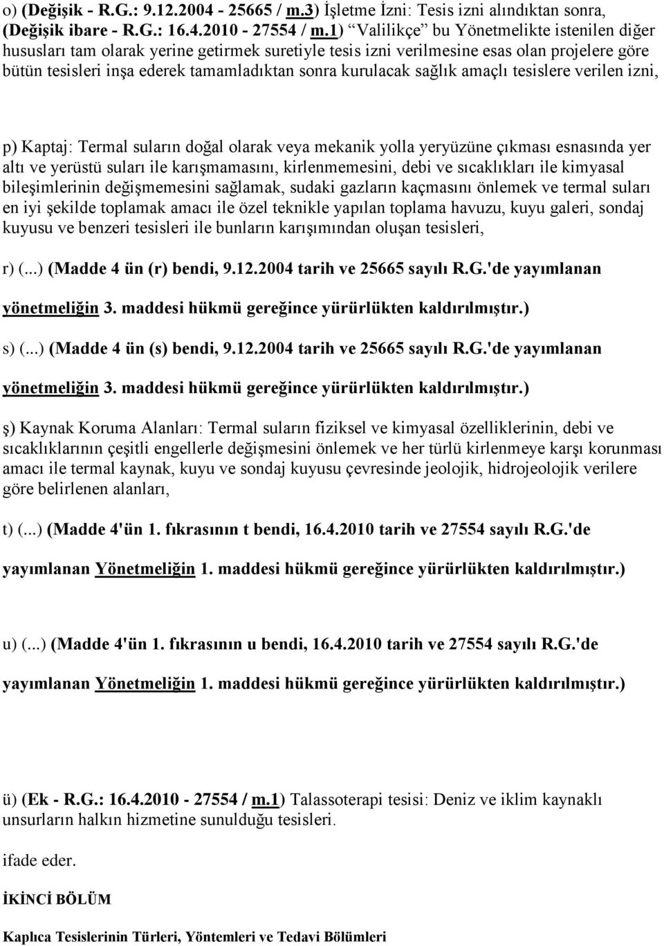 sağlık amaçlı tesislere verilen izni, p) Kaptaj: Termal suların doğal olarak veya mekanik yolla yeryüzüne çıkması esnasında yer altı ve yerüstü suları ile karışmamasını, kirlenmemesini, debi ve