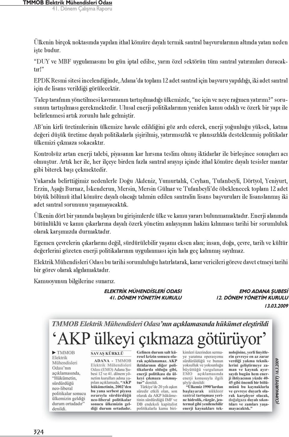 EPDK Resmi sitesi incelendiğinde, Adana da toplam 12 adet santral için başvuru yapıldığı, iki adet santral için de lisans verildiği görülecektir.