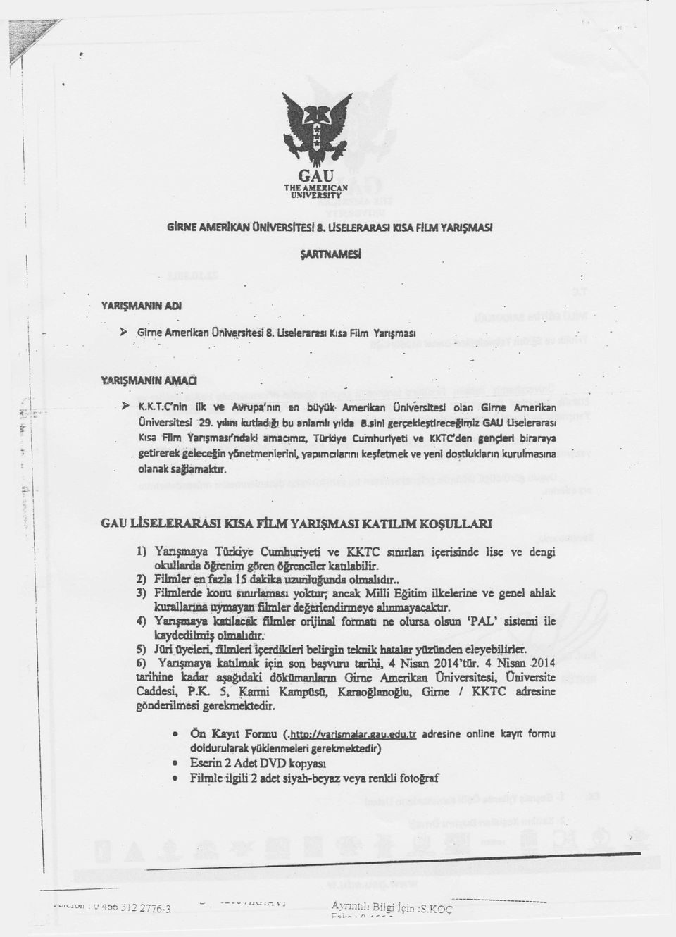 ydım kutladığı bu anlamlı yılda Bjinl gerçekleştireceğimiz GAU liselerarası Kısa Film Yanşmaır'ndaki amacımız, Türkiye Cumhuriyeti ve KKTCden gençleri bira raya getirerek geleceğin yönetmenlerini,