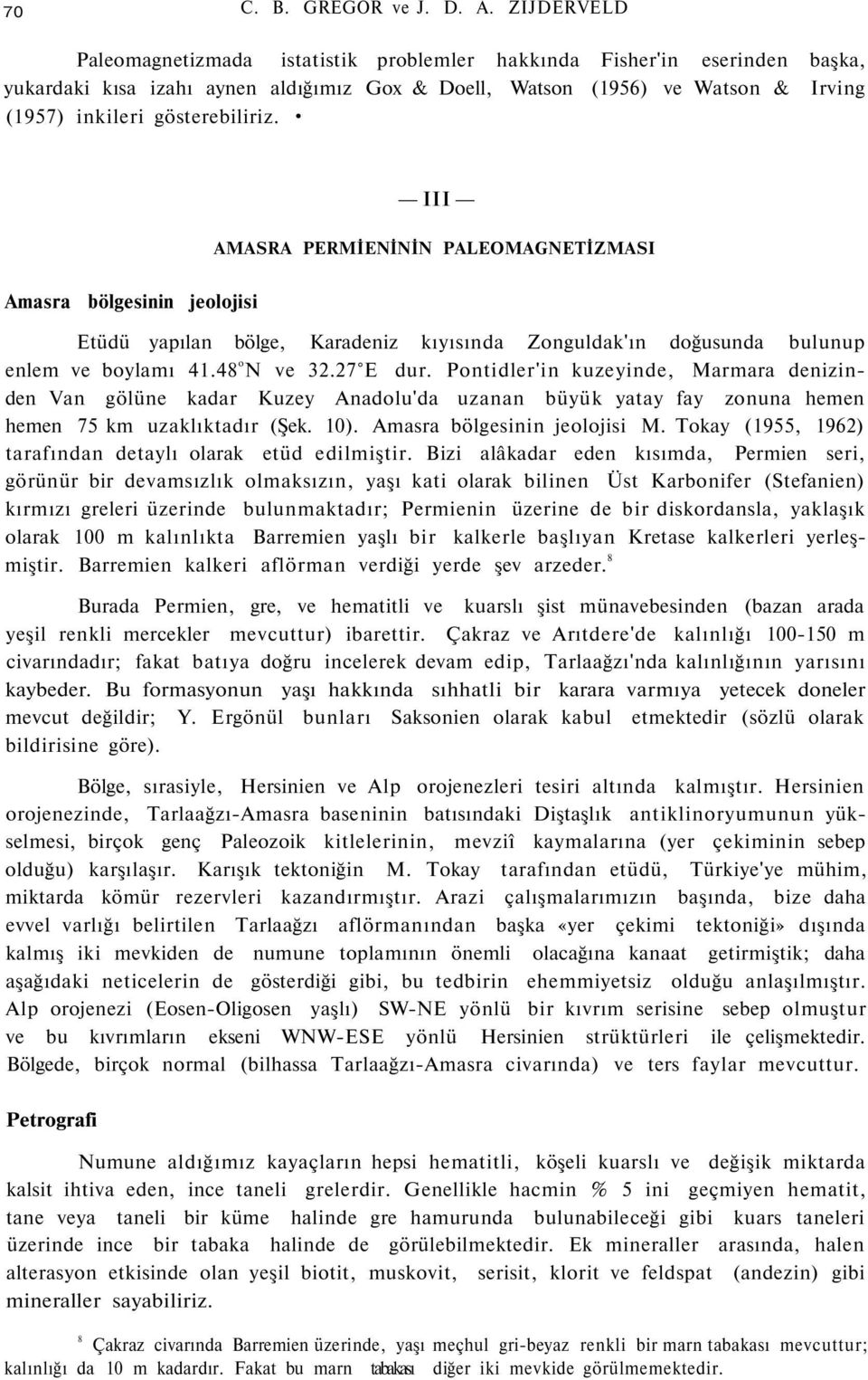 gösterebiliriz. III AMASRA PERMİENİNİN PALEOMAGNETİZMASI Amasra bölgesinin jeolojisi Etüdü yapılan bölge, Karadeniz kıyısında Zonguldak'ın doğusunda bulunup enlem ve boylamı 41.48 o N ve 32.27 E dur.