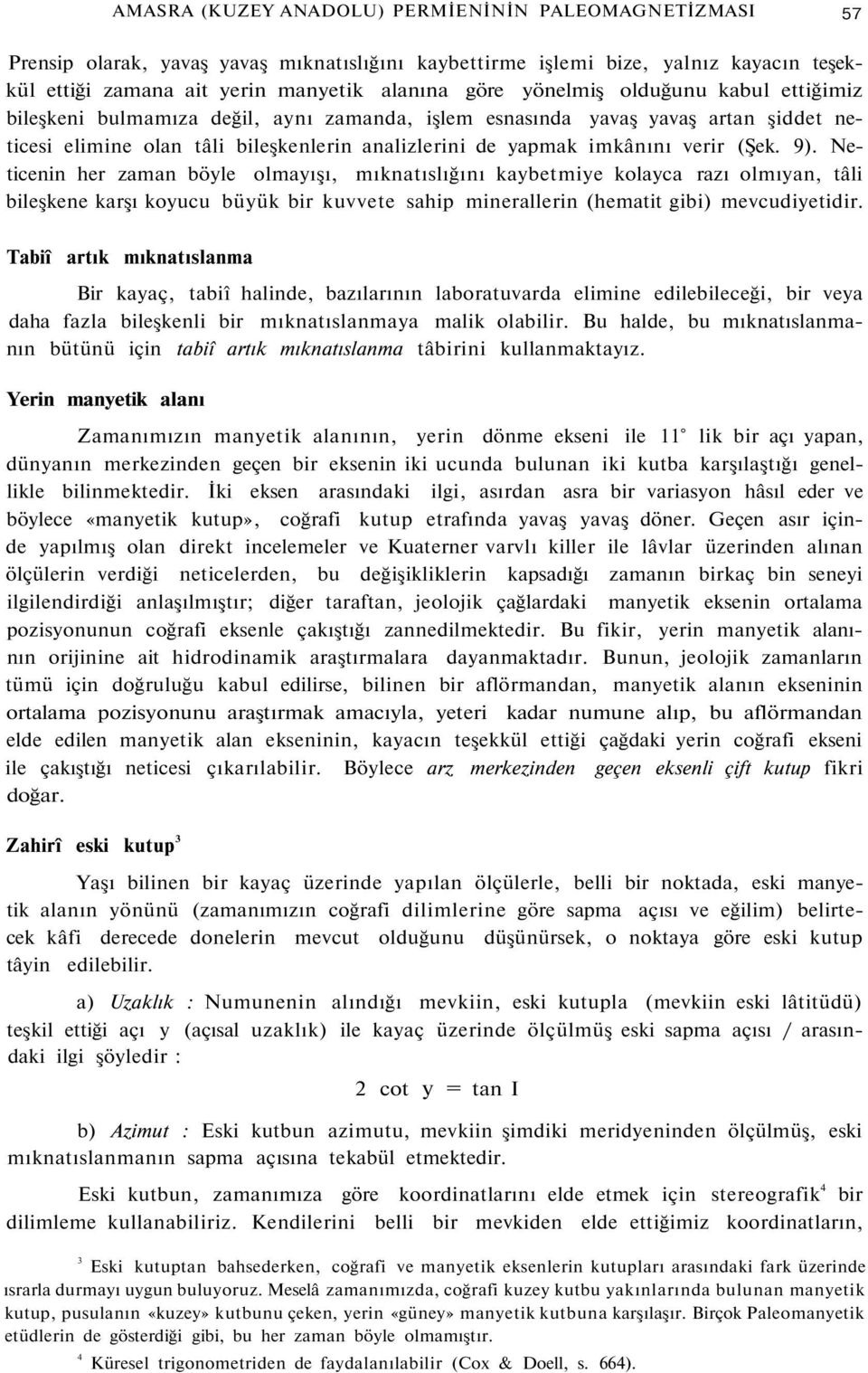 9). Neticenin her zaman böyle olmayışı, mıknatıslığını kaybetmiye kolayca razı olmıyan, tâli bileşkene karşı koyucu büyük bir kuvvete sahip minerallerin (hematit gibi) mevcudiyetidir.