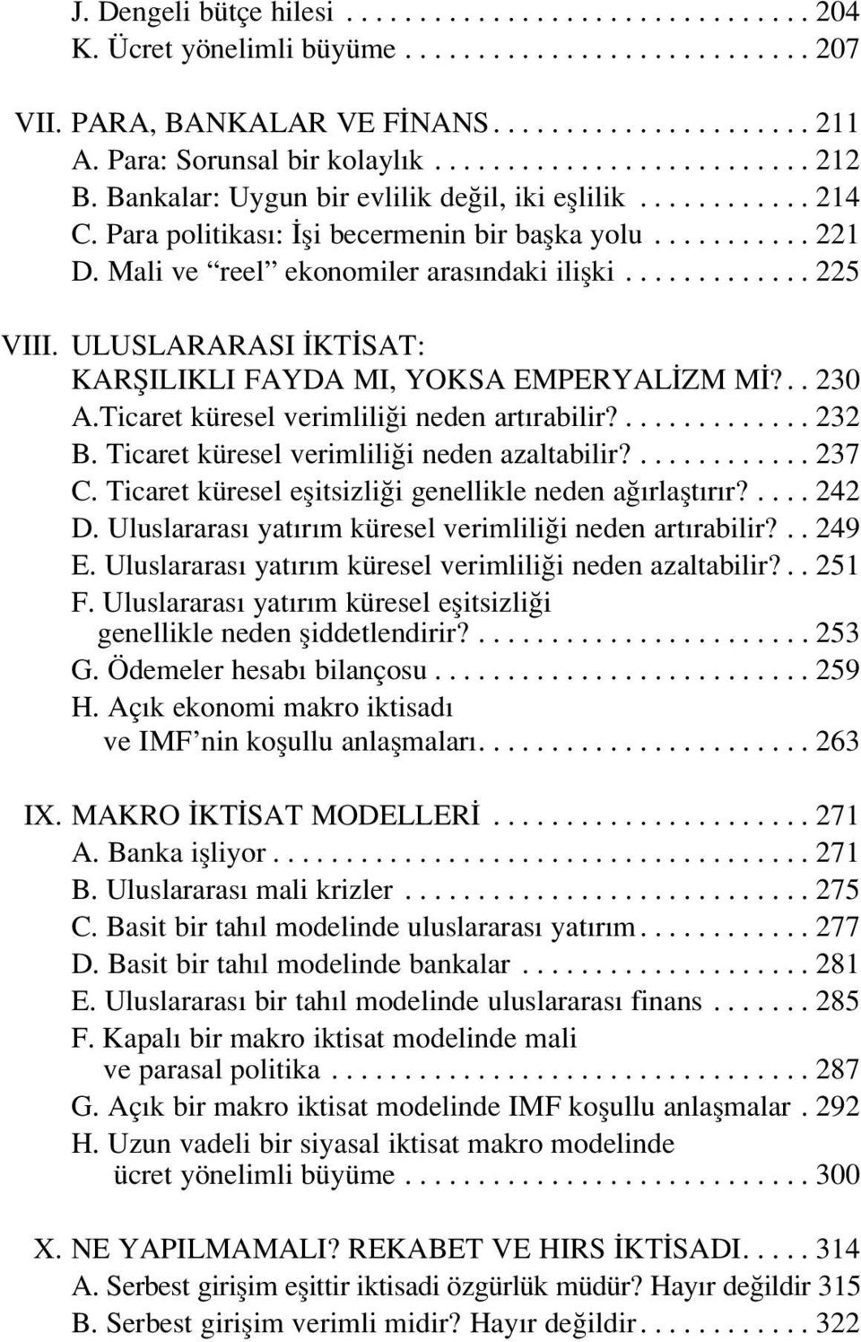 Mali ve reel ekonomiler aras ndaki iliflki............. 225 VIII. ULUSLARARASI KT SAT: KARfiILIKLI FAYDA MI, YOKSA EMPERYAL ZM M?.. 230 A.Ticaret küresel verimlili i neden art rabilir?............. 232 B.