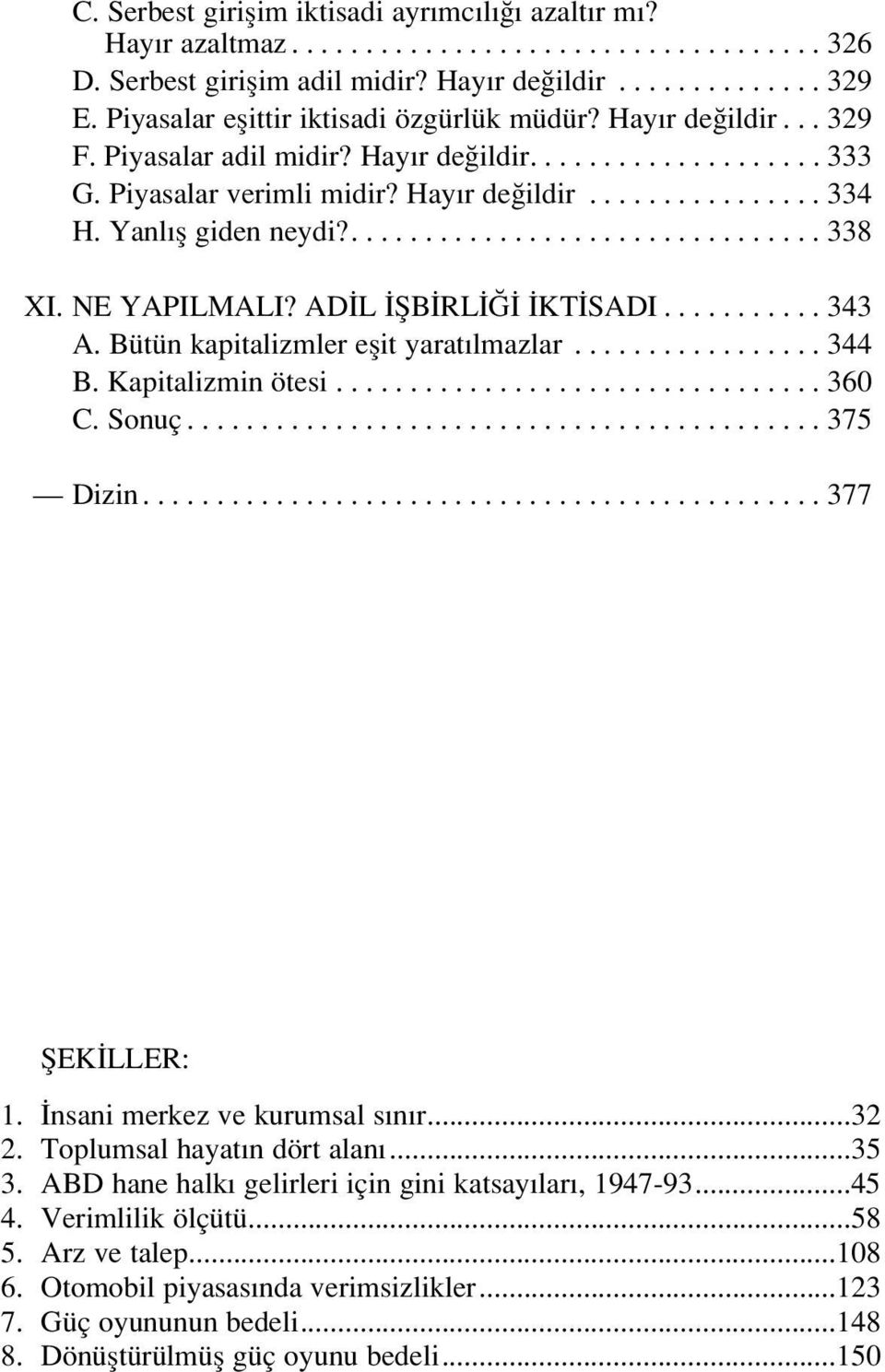 Yanl fl giden neydi?................................ 338 XI. NE YAPILMALI? AD L fib RL KT SADI........... 343 A. Bütün kapitalizmler eflit yarat lmazlar................. 344 B. Kapitalizmin ötesi.