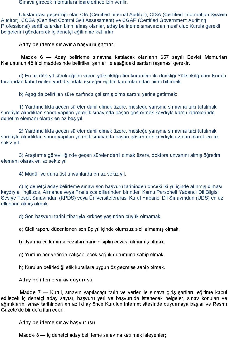 Professional) sertifikalardan birini almış olanlar, aday belirleme sınavından muaf olup Kurula gerekli belgelerini göndererek iç denetçi eğitimine katılırlar.