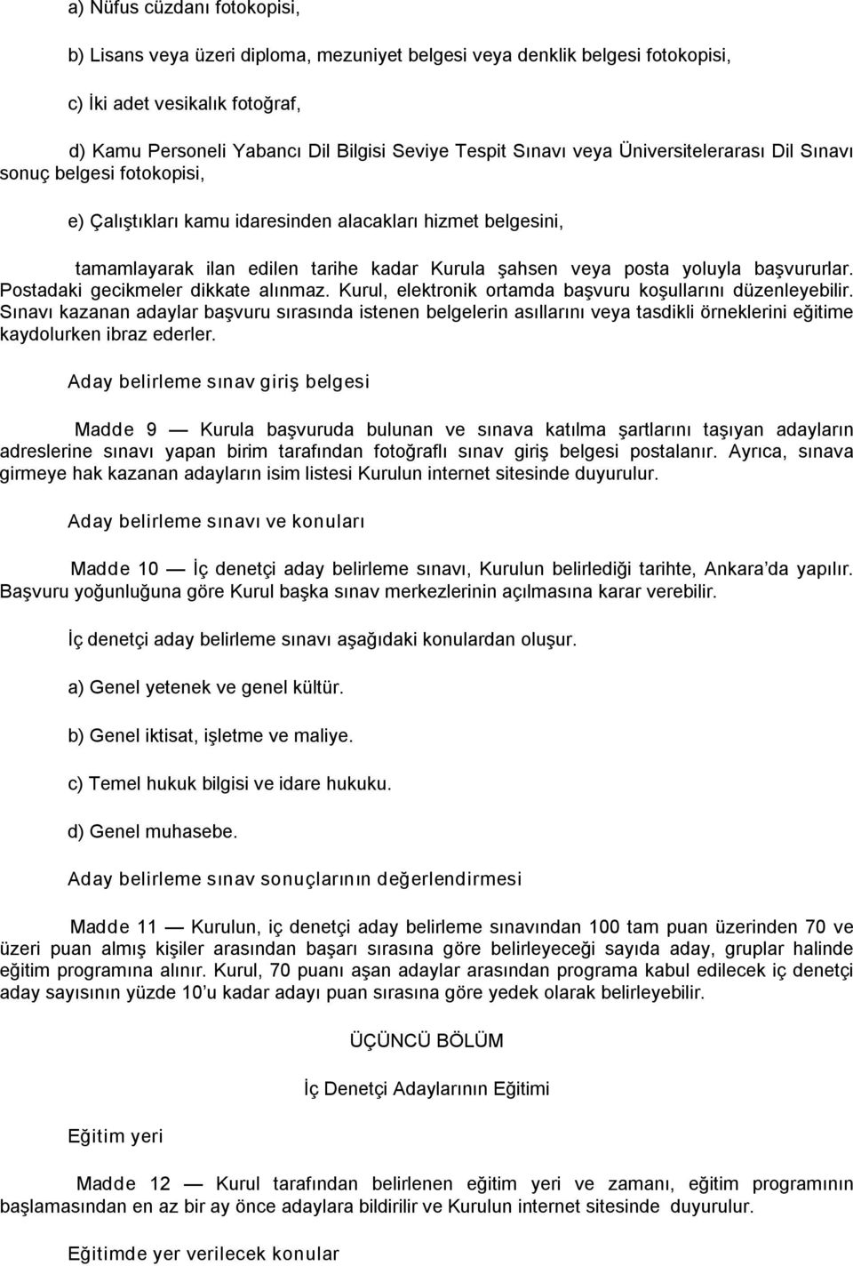 yoluyla başvururlar. Postadaki gecikmeler dikkate alınmaz. Kurul, elektronik ortamda başvuru koşullarını düzenleyebilir.