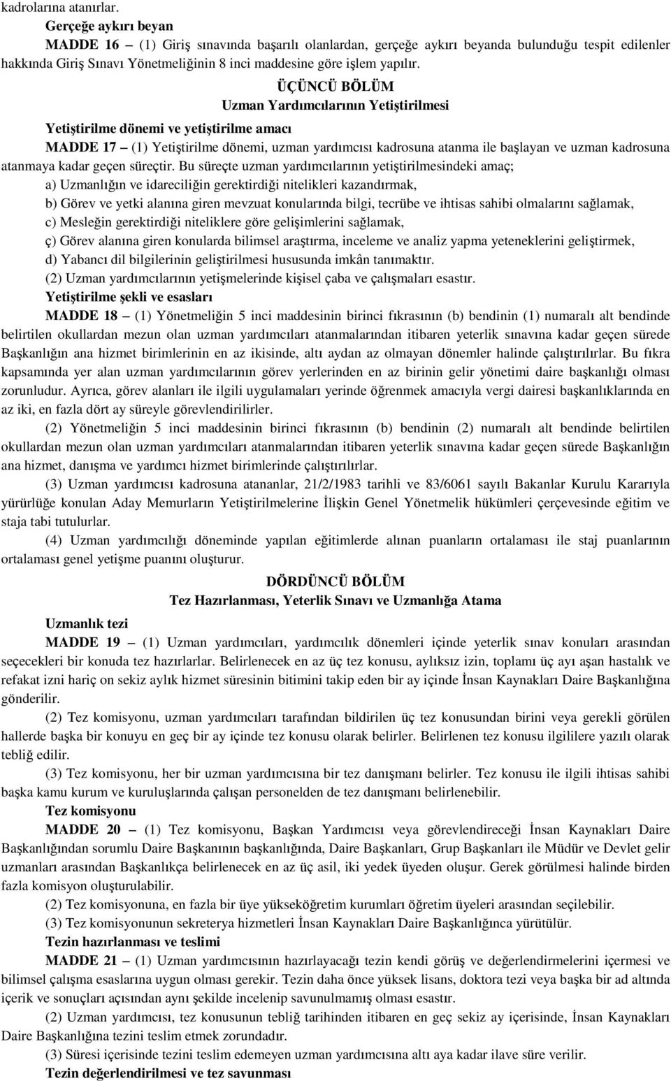 ÜÇÜNCÜ BÖLÜM Uzman Yardımcılarının Yetiştirilmesi Yetiştirilme dönemi ve yetiştirilme amacı MADDE 17 (1) Yetiştirilme dönemi, uzman yardımcısı kadrosuna atanma ile başlayan ve uzman kadrosuna