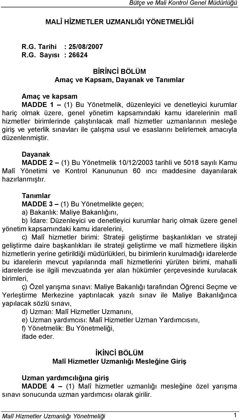 Sayısı : 26624 BİRİNCİ BÖLÜM Amaç ve Kapsam, Dayanak ve Tanımlar Amaç ve kapsam MADDE 1 (1) Bu Yönetmelik, düzenleyici ve denetleyici kurumlar hariç olmak üzere, genel yönetim kapsamındaki kamu