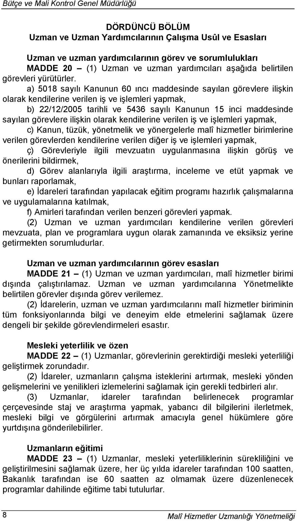 a) 5018 sayılı Kanunun 60 ıncı maddesinde sayılan görevlere ilişkin olarak kendilerine verilen iş ve işlemleri yapmak, b) 22/12/2005 tarihli ve 5436 sayılı Kanunun 15 inci maddesinde sayılan