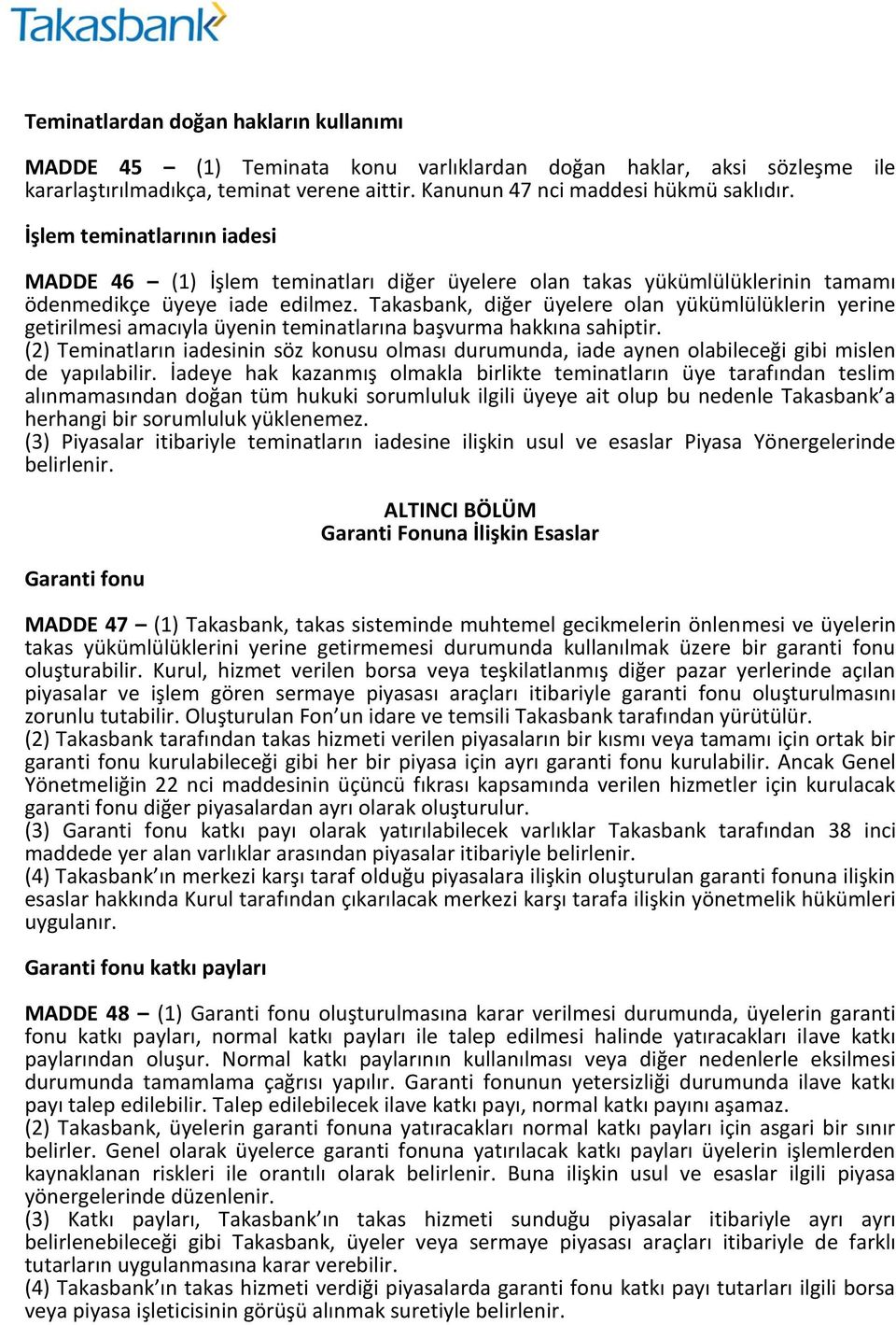 Takasbank, diğer üyelere olan yükümlülüklerin yerine getirilmesi amacıyla üyenin teminatlarına başvurma hakkına sahiptir.