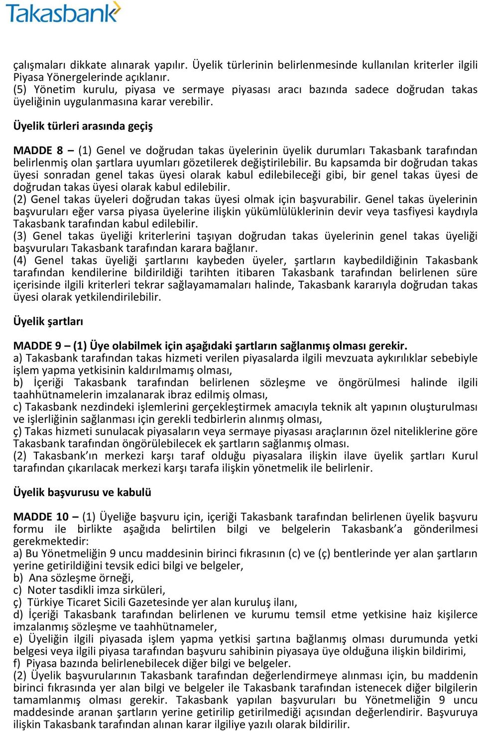 Üyelik türleri arasında geçiş MADDE 8 (1) Genel ve doğrudan takas üyelerinin üyelik durumları Takasbank tarafından belirlenmiş olan şartlara uyumları gözetilerek değiştirilebilir.