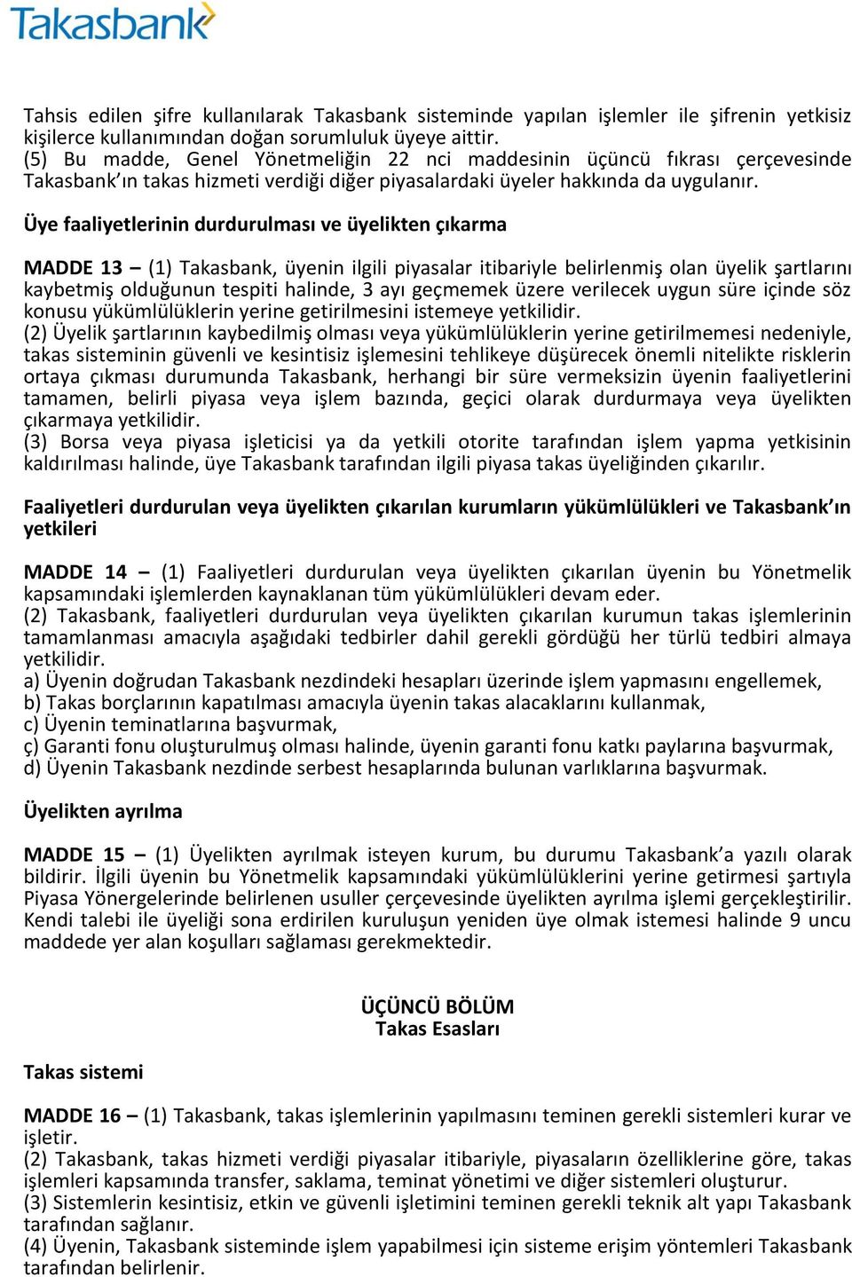 Üye faaliyetlerinin durdurulması ve üyelikten çıkarma MADDE 13 (1) Takasbank, üyenin ilgili piyasalar itibariyle belirlenmiş olan üyelik şartlarını kaybetmiş olduğunun tespiti halinde, 3 ayı geçmemek