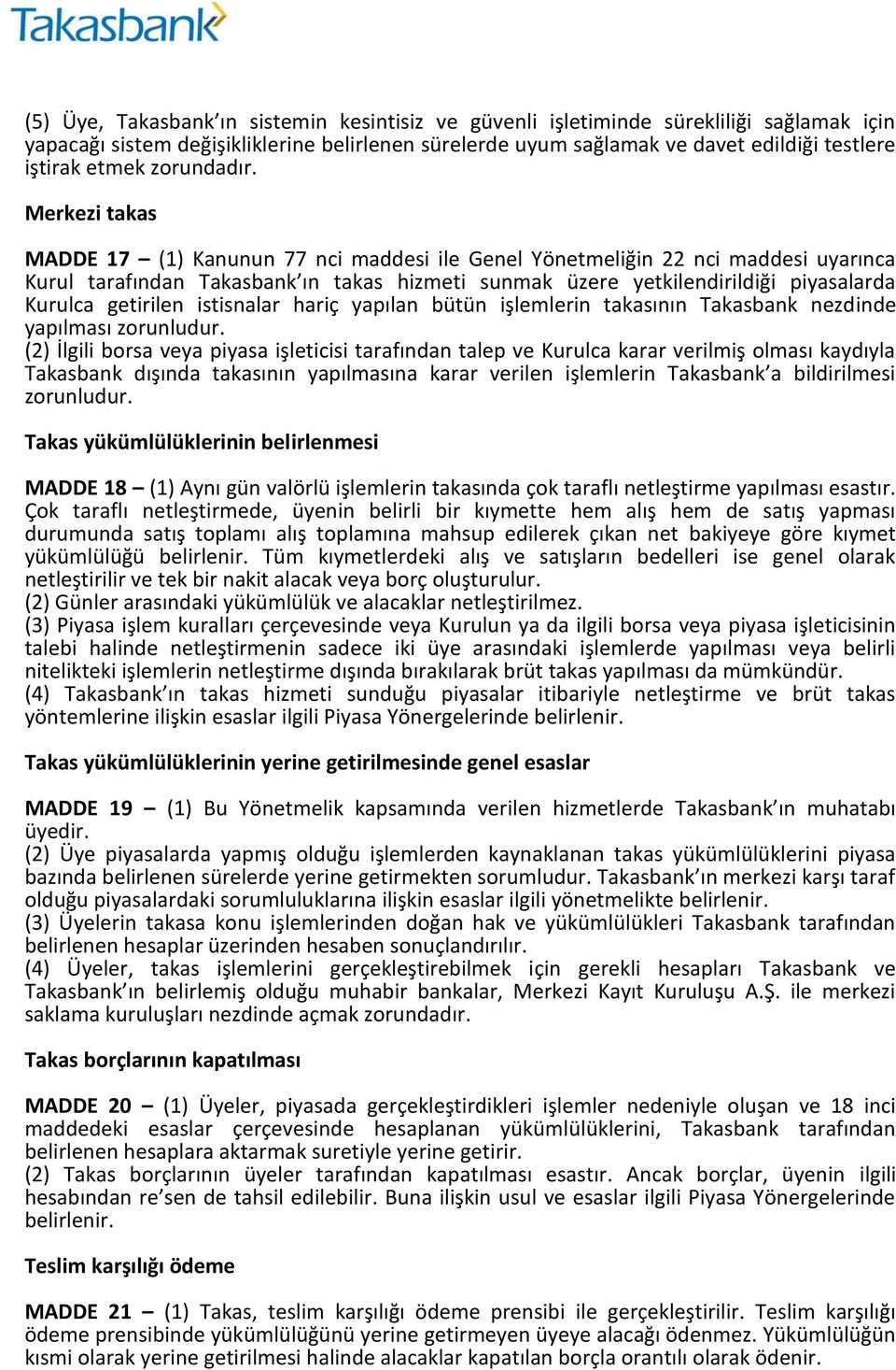 Merkezi takas MADDE 17 (1) Kanunun 77 nci maddesi ile Genel Yönetmeliğin 22 nci maddesi uyarınca Kurul tarafından Takasbank ın takas hizmeti sunmak üzere yetkilendirildiği piyasalarda Kurulca