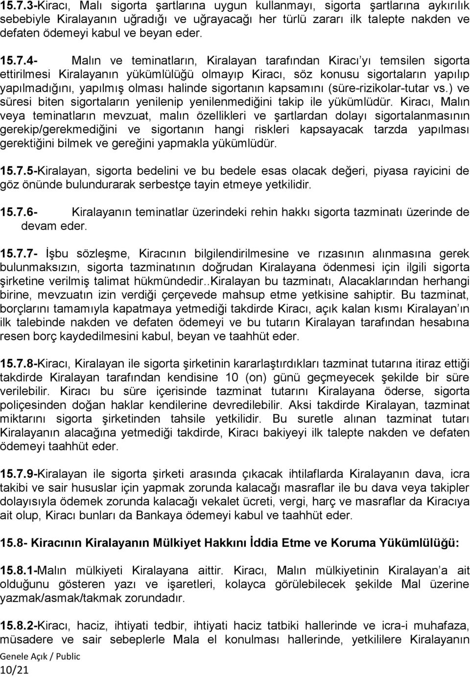 4- Malın ve teminatların, Kiralayan tarafından Kiracı yı temsilen sigorta ettirilmesi Kiralayanın yükümlülüğü olmayıp Kiracı, söz konusu sigortaların yapılıp yapılmadığını, yapılmış olması halinde