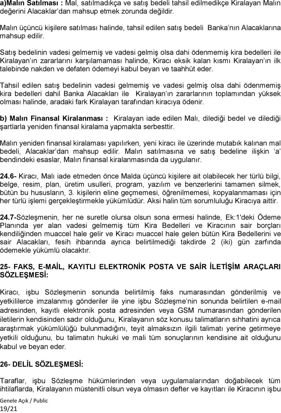 Satış bedelinin vadesi gelmemiş ve vadesi gelmiş olsa dahi ödenmemiş kira bedelleri ile Kiralayan ın zararlarını karşılamaması halinde, Kiracı eksik kalan kısmı Kiralayan ın ilk talebinde nakden ve