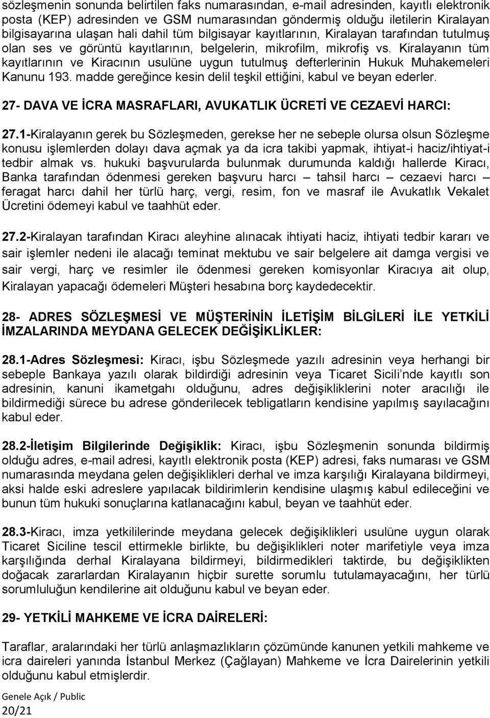 Kiralayanın tüm kayıtlarının ve Kiracının usulüne uygun tutulmuş defterlerinin Hukuk Muhakemeleri Kanunu 193. madde gereğince kesin delil teşkil ettiğini, kabul ve beyan ederler.