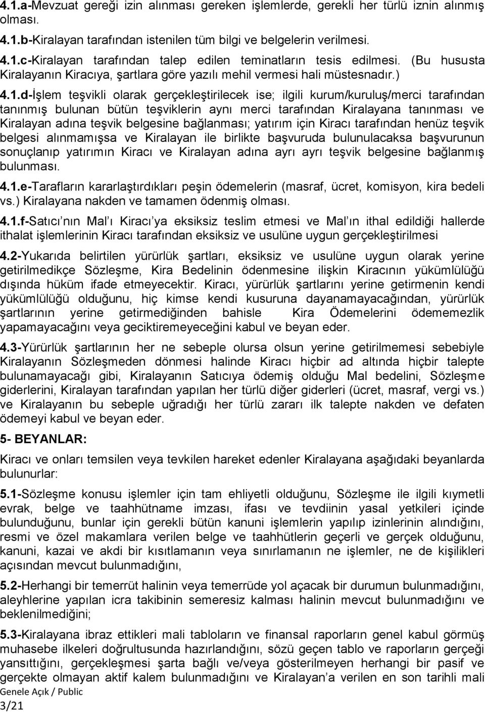 d-İşlem teşvikli olarak gerçekleştirilecek ise; ilgili kurum/kuruluş/merci tarafından tanınmış bulunan bütün teşviklerin aynı merci tarafından Kiralayana tanınması ve Kiralayan adına teşvik belgesine