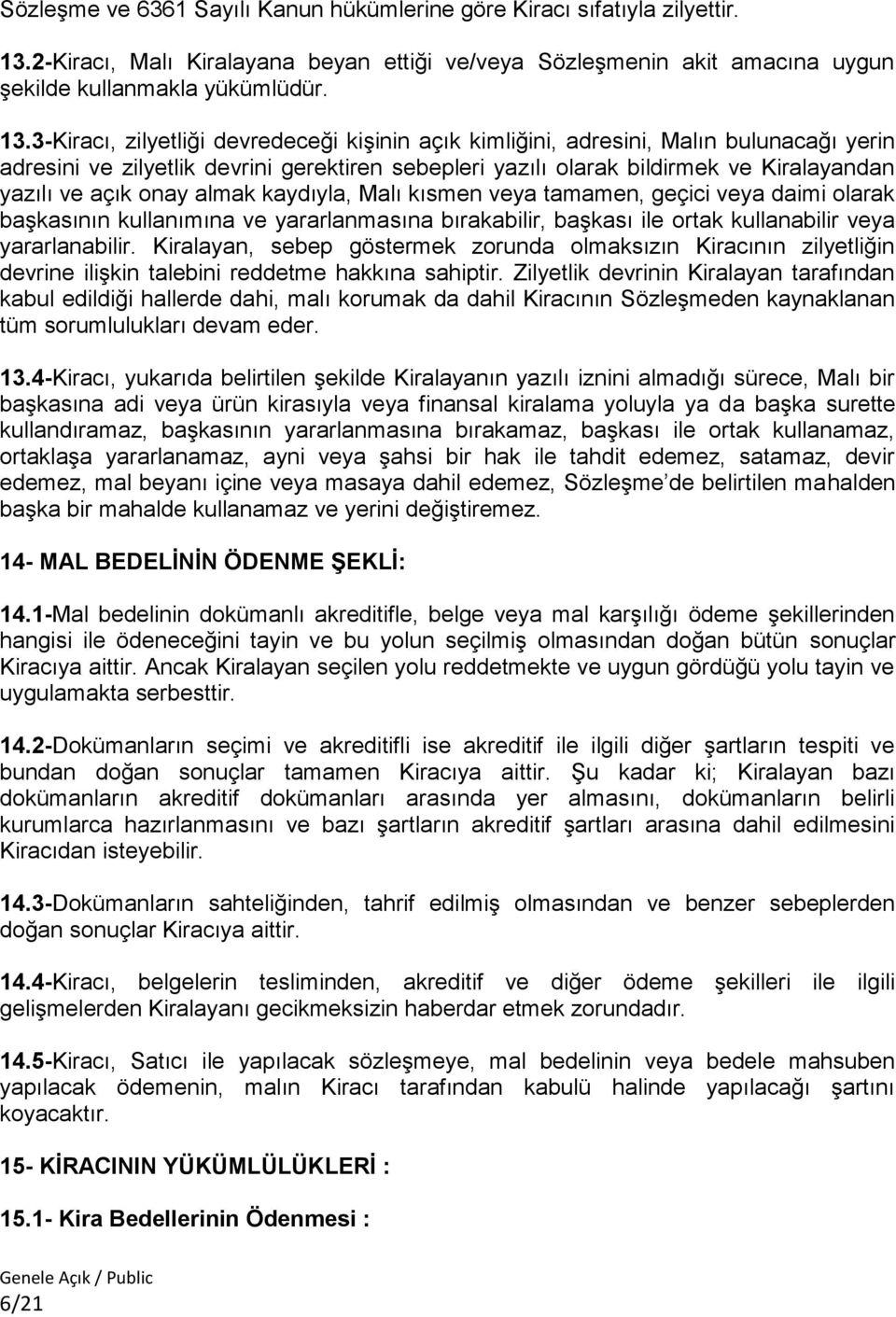 3-Kiracı, zilyetliği devredeceği kişinin açık kimliğini, adresini, Malın bulunacağı yerin adresini ve zilyetlik devrini gerektiren sebepleri yazılı olarak bildirmek ve Kiralayandan yazılı ve açık