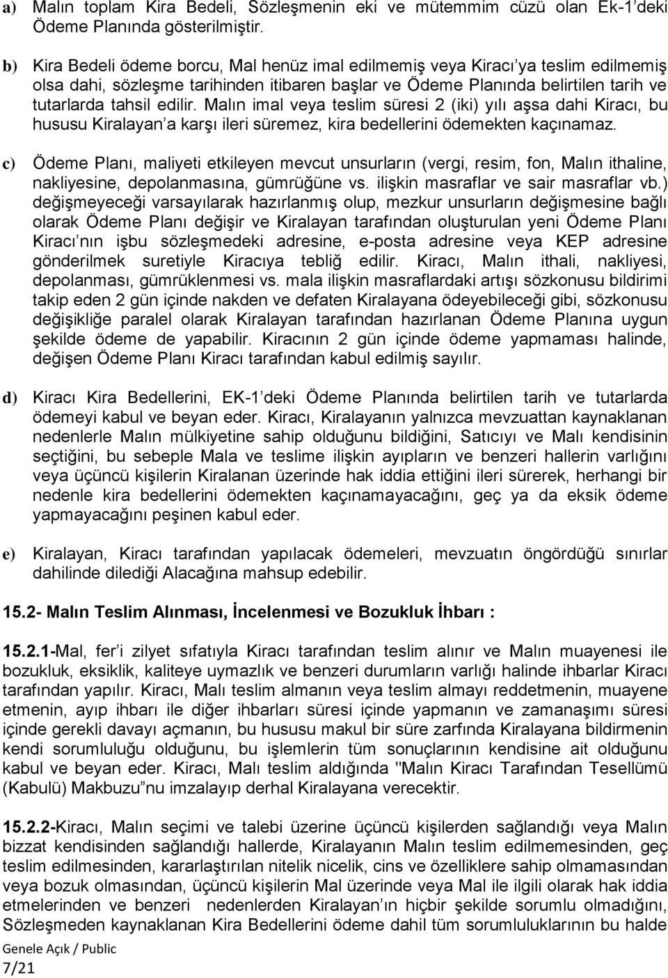 Malın imal veya teslim süresi 2 (iki) yılı aşsa dahi Kiracı, bu hususu Kiralayan a karşı ileri süremez, kira bedellerini ödemekten kaçınamaz.