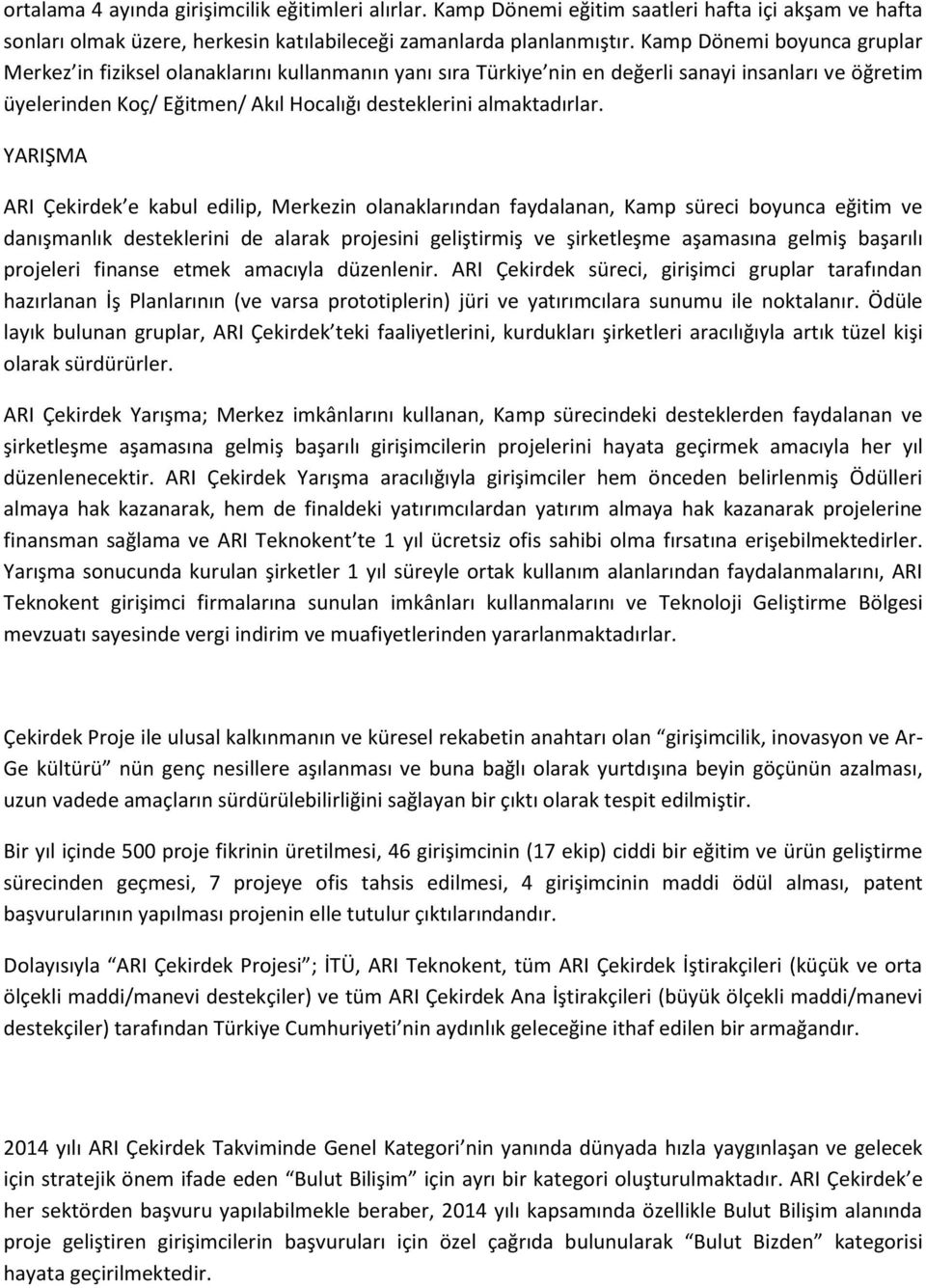 YARIŞMA ARI Çekirdek e kabul edilip, Merkezin lanaklarından faydalanan, Kamp süreci byunca eğitim ve danışmanlık desteklerini de alarak prjesini geliştirmiş ve şirketleşme aşamasına gelmiş başarılı