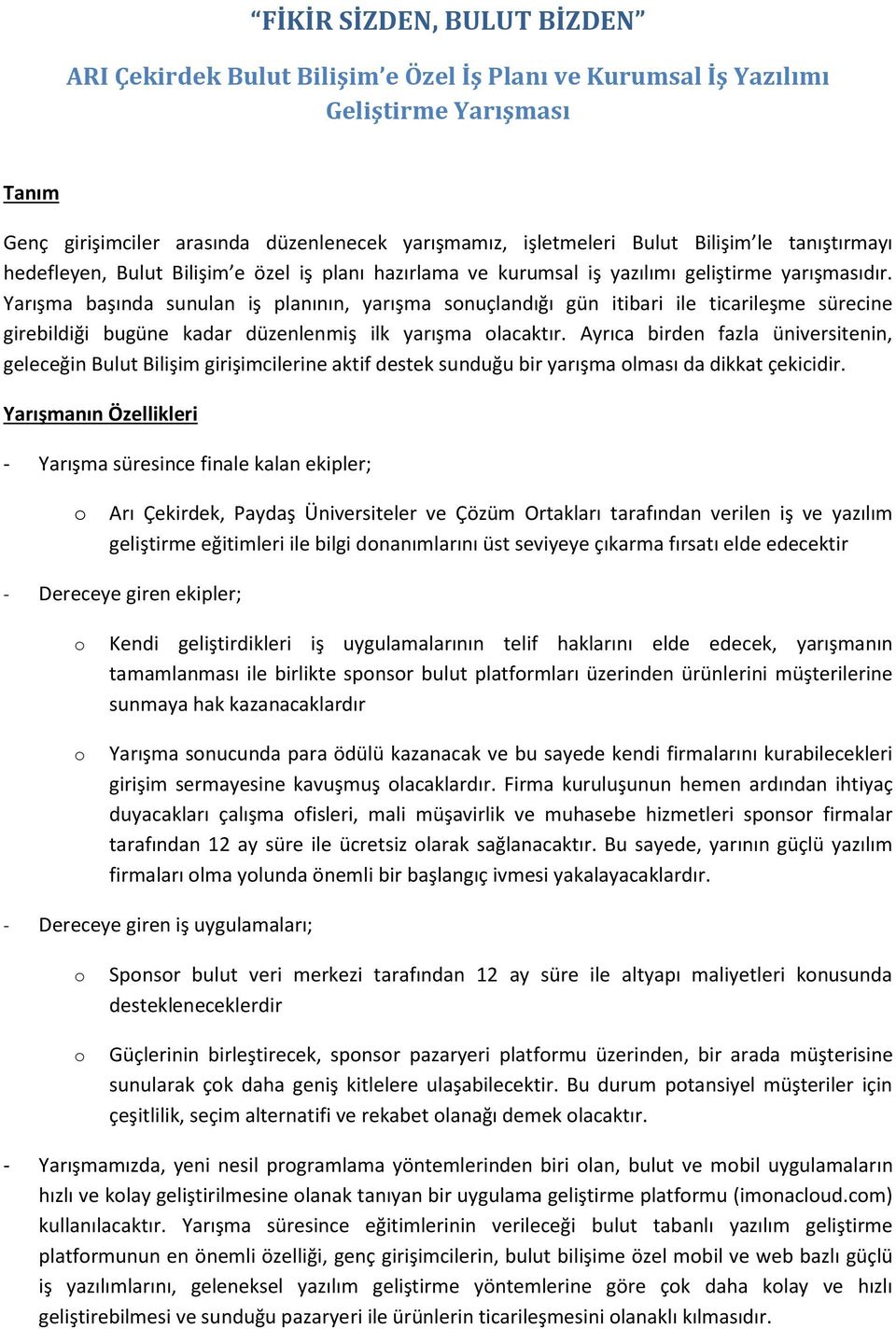 Yarışma başında sunulan iş planının, yarışma snuçlandığı gün itibari ile ticarileşme sürecine girebildiği bugüne kadar düzenlenmiş ilk yarışma lacaktır.