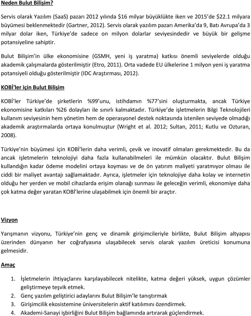 Bulut Bilişim in ülke eknmisine (GSMH, yeni iş yaratma) katkısı önemli seviyelerde lduğu akademik çalışmalarda gösterilmiştir (Etr, 2011).