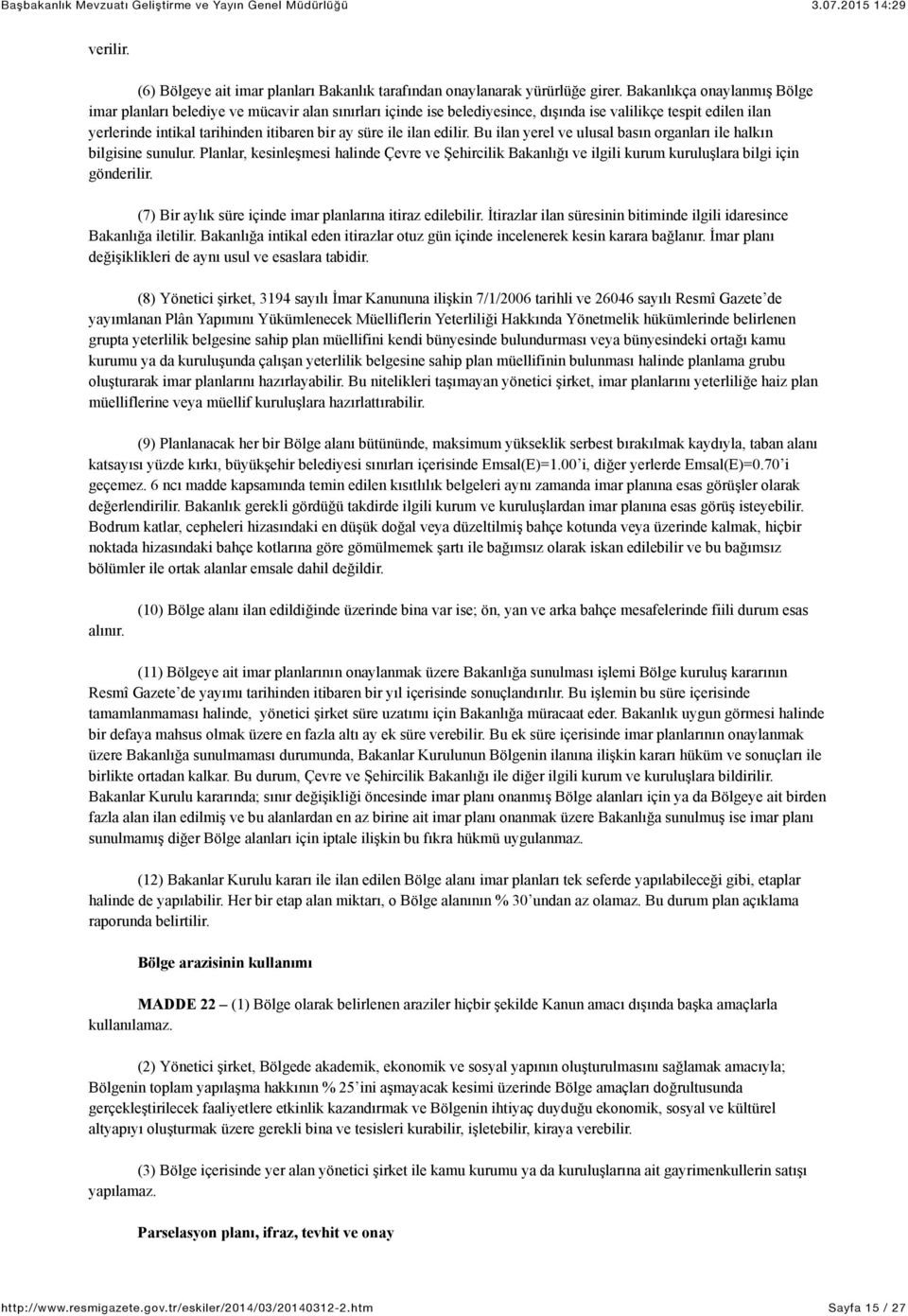 ilan edilir. Bu ilan yerel ve ulusal basın organları ile halkın bilgisine sunulur. Planlar, kesinleşmesi halinde Çevre ve Şehircilik Bakanlığı ve ilgili kurum kuruluşlara bilgi için gönderilir.