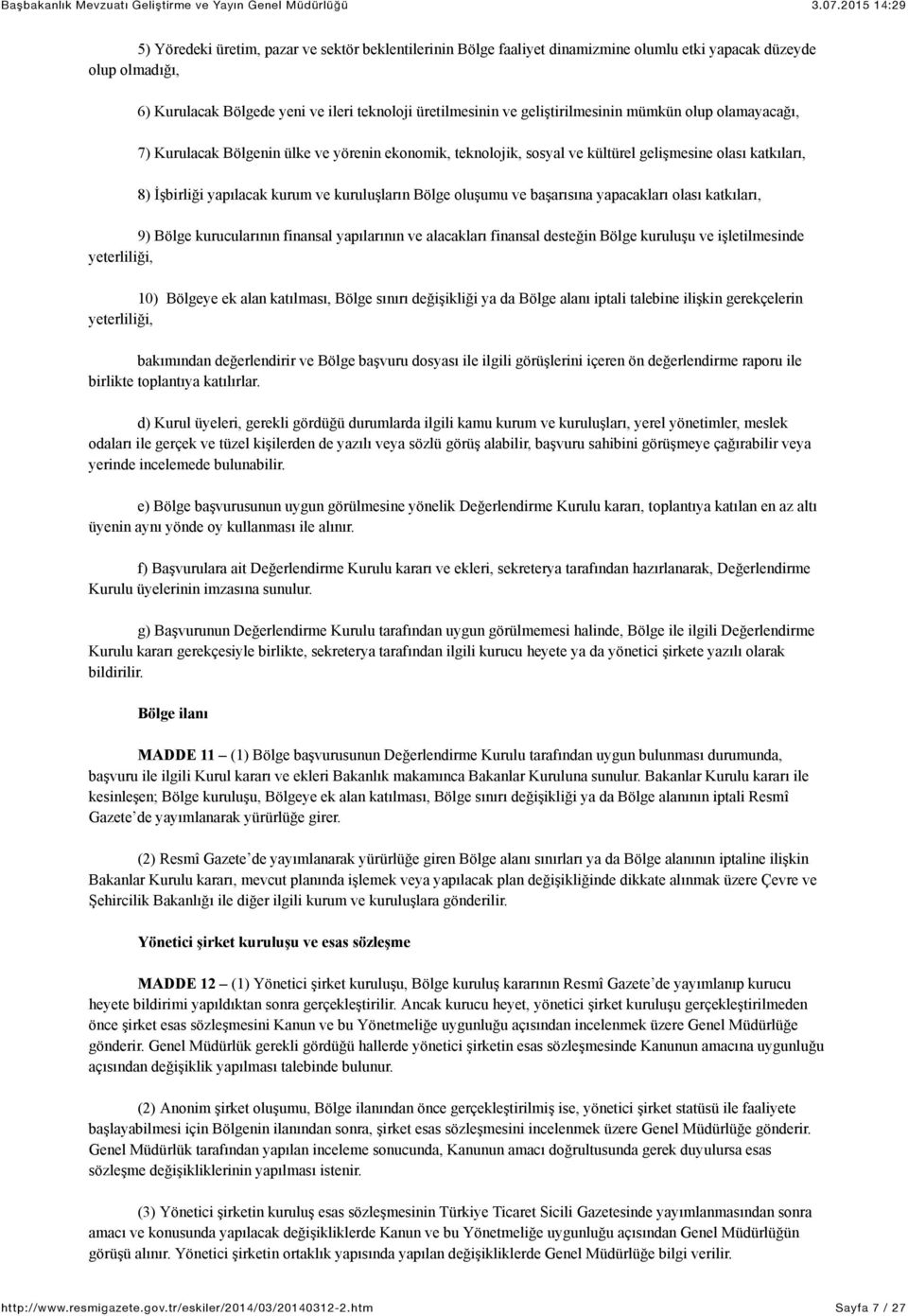 Bölge oluşumu ve başarısına yapacakları olası katkıları, 9) Bölge kurucularının finansal yapılarının ve alacakları finansal desteğin Bölge kuruluşu ve işletilmesinde yeterliliği, 10) Bölgeye ek alan